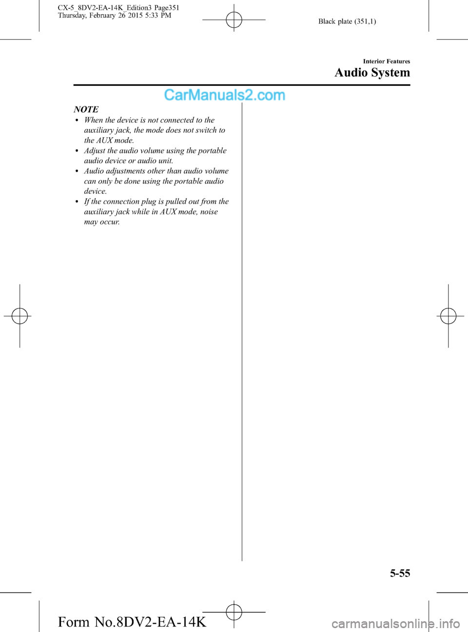 MAZDA MODEL CX-5 2016 (in English) Service Manual Black plate (351,1)
NOTElWhen the device is not connected to the
auxiliary jack, the mode does not switch to
the AUX mode.
lAdjust the audio volume using the portable
audio device or audio unit.
lAudi MAZDA MODEL CX-5 2016 (in English) Service Manual Black plate (351,1)
NOTElWhen the device is not connected to the
auxiliary jack, the mode does not switch to
the AUX mode.
lAdjust the audio volume using the portable
audio device or audio unit.
lAudi