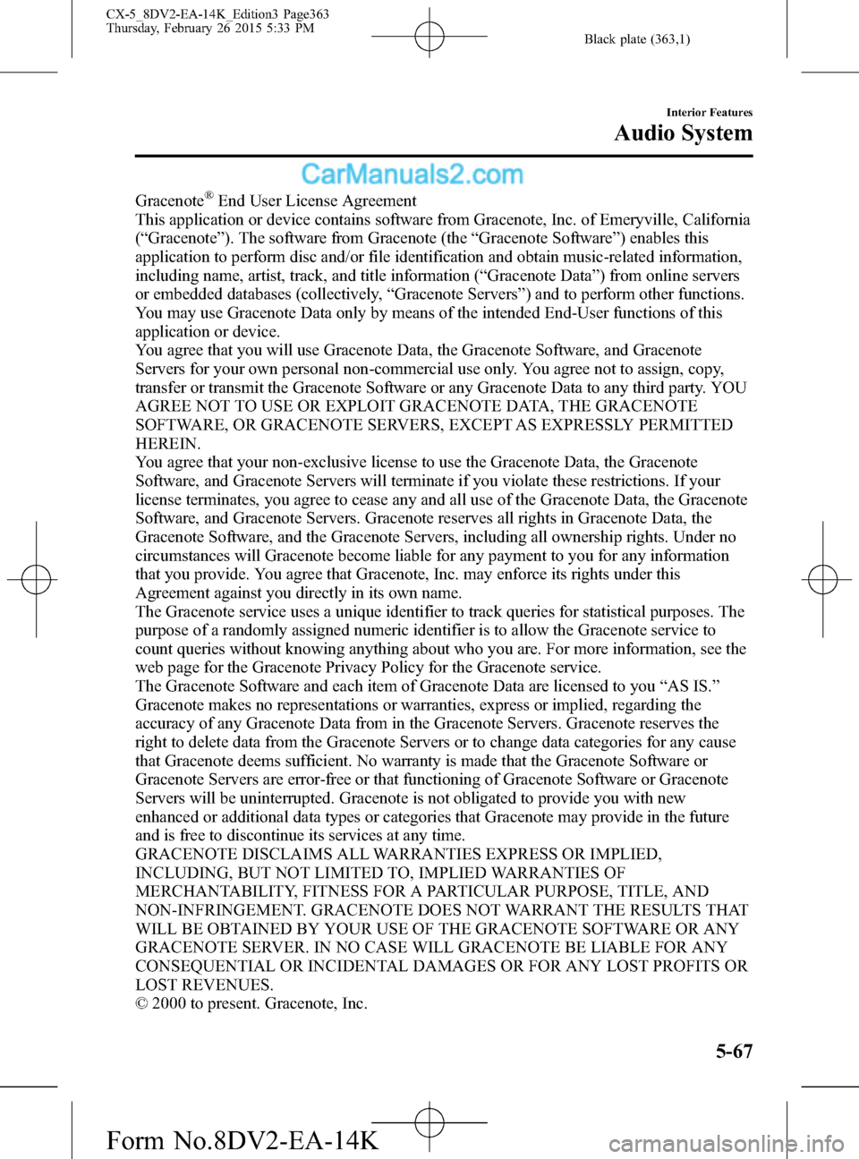 MAZDA MODEL CX-5 2016 Owners Manual (in English) Black plate (363,1)
Gracenote®End User License Agreement
This application or device contains software from Gracenote, Inc. of Emeryville, California
(“Gracenote”). The software from Gracenote (th MAZDA MODEL CX-5 2016 Owners Manual (in English) Black plate (363,1)
Gracenote®End User License Agreement
This application or device contains software from Gracenote, Inc. of Emeryville, California
(“Gracenote”). The software from Gracenote (th