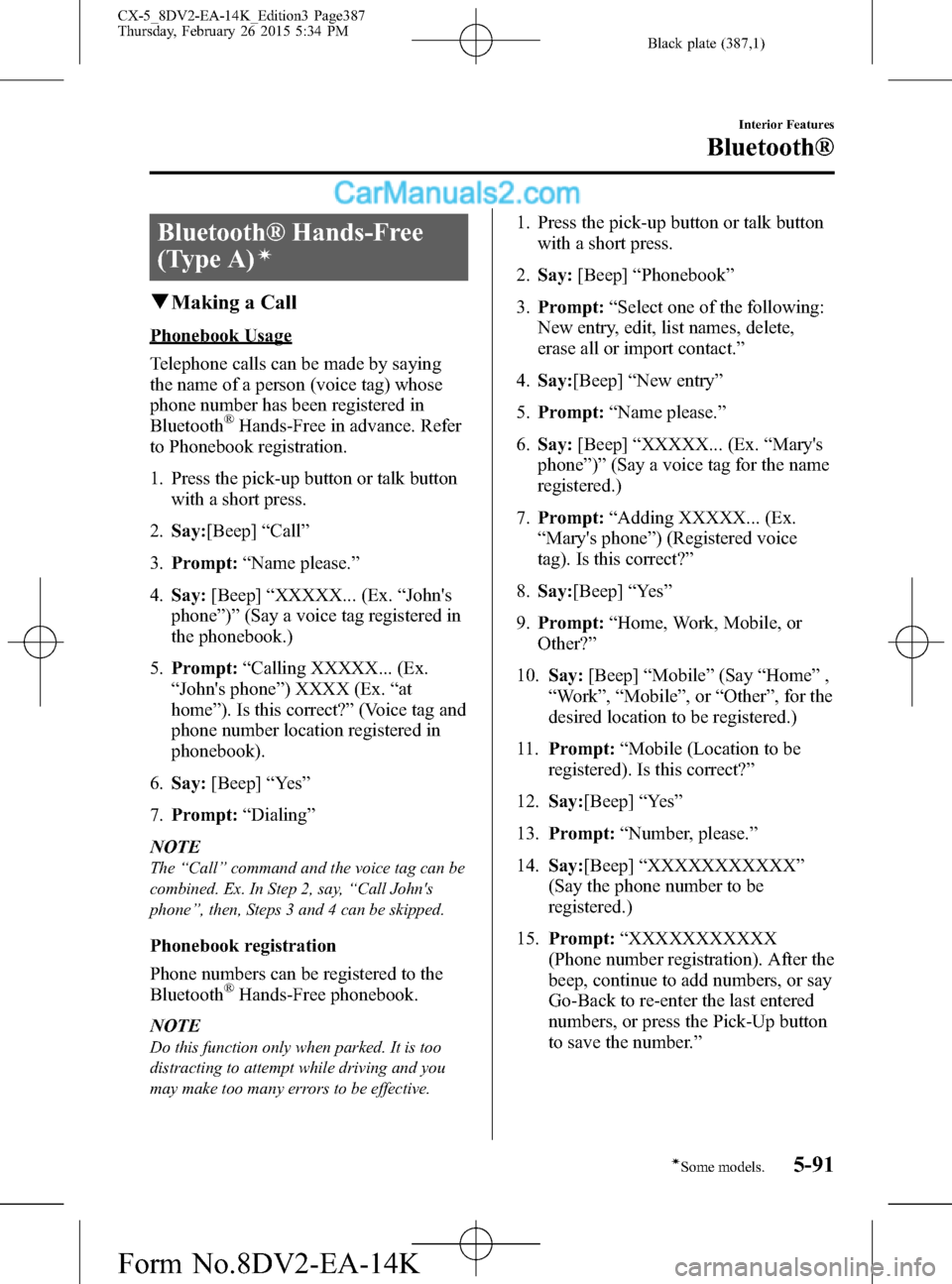 MAZDA MODEL CX-5 2016 (in English) Owners Manual Black plate (387,1)
Bluetooth® Hands-Free
(Type A)
í
qMaking a Call
Phonebook Usage
Telephone calls can be made by saying
the name of a person (voice tag) whose
phone number has been registered in
B MAZDA MODEL CX-5 2016 (in English) Owners Manual Black plate (387,1)
Bluetooth® Hands-Free
(Type A)
í
qMaking a Call
Phonebook Usage
Telephone calls can be made by saying
the name of a person (voice tag) whose
phone number has been registered in
B