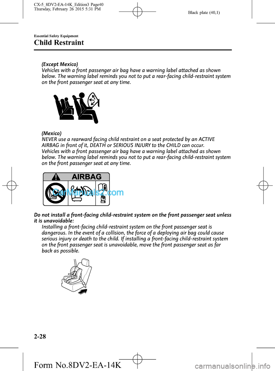 MAZDA MODEL CX-5 2016   (in English) Owners Guide Black plate (40,1)
(Except Mexico)
Vehicles with a front passenger air bag have a warning label attached as shown
below. The warning label reminds you not to put a rear-facing child-restraint system
o