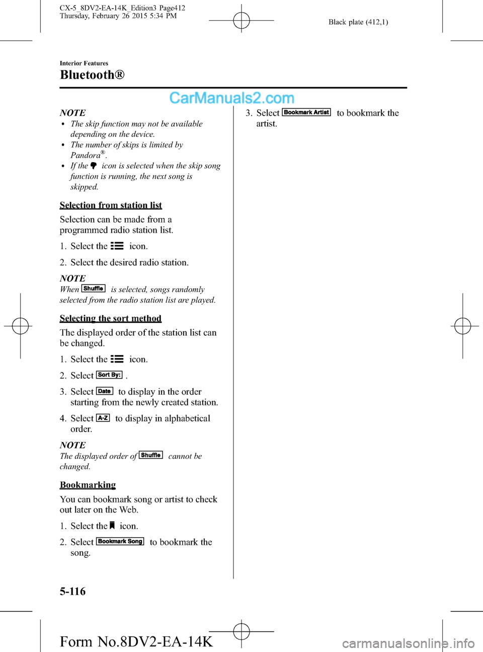 MAZDA MODEL CX-5 2016 (in English) Workshop Manual Black plate (412,1)
NOTElThe skip function may not be available
depending on the device.
lThe number of skips is limited by
Pandora®.lIf theicon is selected when the skip song
function is running, th MAZDA MODEL CX-5 2016 (in English) Workshop Manual Black plate (412,1)
NOTElThe skip function may not be available
depending on the device.
lThe number of skips is limited by
Pandora®.lIf theicon is selected when the skip song
function is running, th