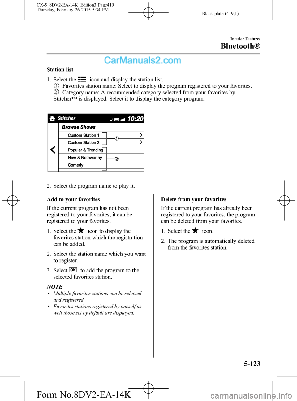 MAZDA MODEL CX-5 2016 (in English) Workshop Manual Black plate (419,1)
Station list
1. Select the
icon and display the station list.
Favorites station name: Select to display the program registered to your favorites.
Category name: A recommended categ MAZDA MODEL CX-5 2016 (in English) Workshop Manual Black plate (419,1)
Station list
1. Select the
icon and display the station list.
Favorites station name: Select to display the program registered to your favorites.
Category name: A recommended categ