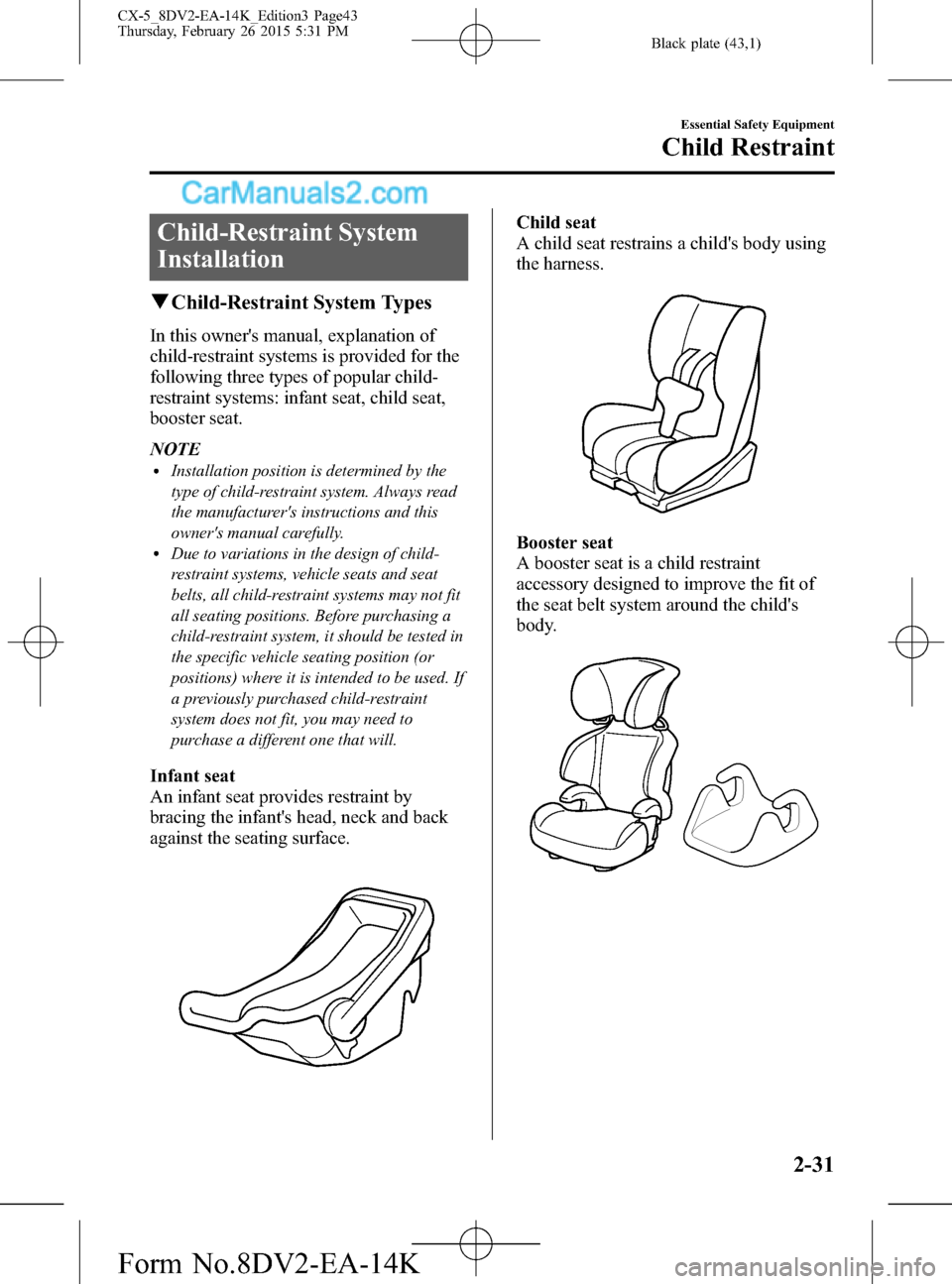 MAZDA MODEL CX-5 2016 (in English) Service Manual Black plate (43,1)
Child-Restraint System
Installation
qChild-Restraint System Types
In this owners manual, explanation of
child-restraint systems is provided for the
following three types of popular MAZDA MODEL CX-5 2016 (in English) Service Manual Black plate (43,1)
Child-Restraint System
Installation
qChild-Restraint System Types
In this owners manual, explanation of
child-restraint systems is provided for the
following three types of popular