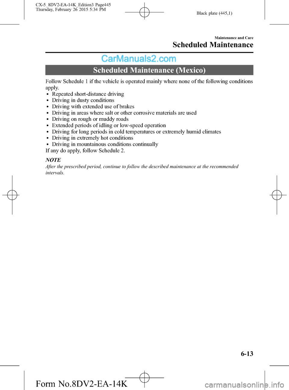 MAZDA MODEL CX-5 2016 (in English) Owners Manual Black plate (445,1)
Scheduled Maintenance (Mexico)
Follow Schedule 1 if the vehicle is operated mainly where none of the following conditions
apply.
lRepeated short-distance drivinglDriving in dusty c MAZDA MODEL CX-5 2016 (in English) Owners Manual Black plate (445,1)
Scheduled Maintenance (Mexico)
Follow Schedule 1 if the vehicle is operated mainly where none of the following conditions
apply.
lRepeated short-distance drivinglDriving in dusty c