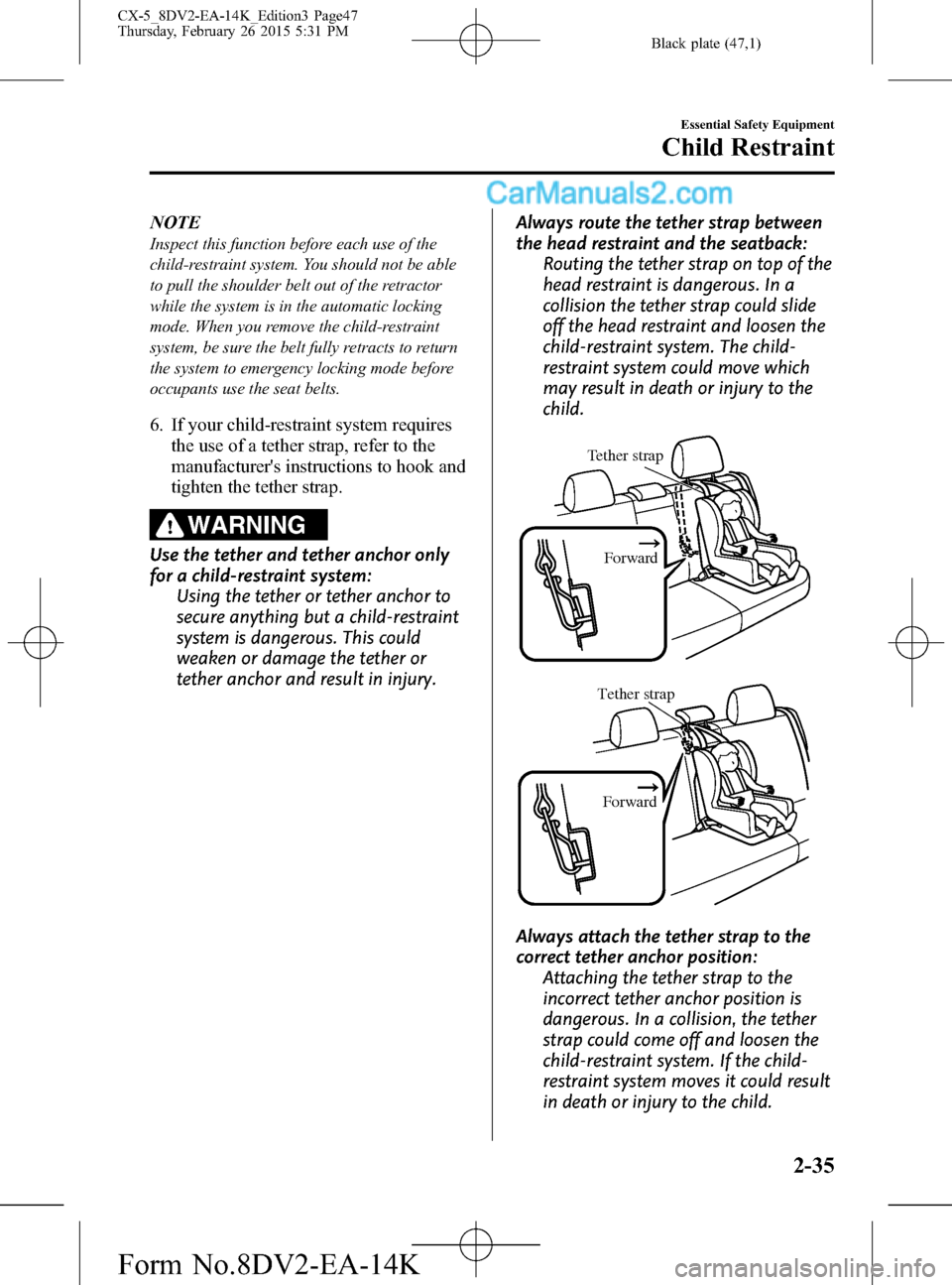 MAZDA MODEL CX-5 2016 (in English) Service Manual Black plate (47,1)
NOTE
Inspect this function before each use of the
child-restraint system. You should not be able
to pull the shoulder belt out of the retractor
while the system is in the automatic MAZDA MODEL CX-5 2016 (in English) Service Manual Black plate (47,1)
NOTE
Inspect this function before each use of the
child-restraint system. You should not be able
to pull the shoulder belt out of the retractor
while the system is in the automatic