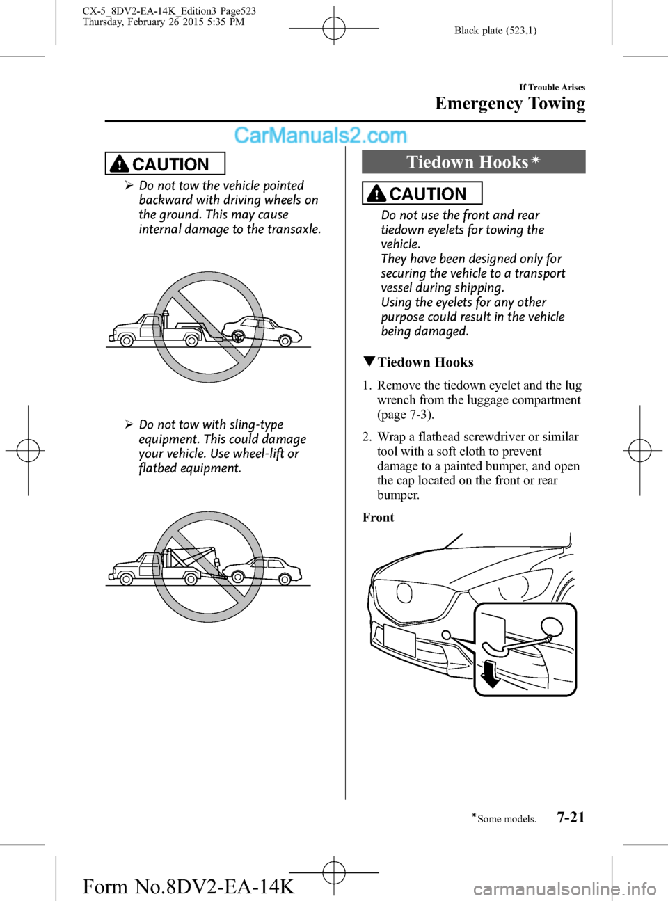 MAZDA MODEL CX-5 2016 (in English) Manual PDF Black plate (523,1)
CAUTION
ØDo not tow the vehicle pointed
backward with driving wheels on
the ground. This may cause
internal damage to the transaxle.
ØDo not tow with sling-type
equipment. This c MAZDA MODEL CX-5 2016 (in English) Manual PDF Black plate (523,1)
CAUTION
ØDo not tow the vehicle pointed
backward with driving wheels on
the ground. This may cause
internal damage to the transaxle.
ØDo not tow with sling-type
equipment. This c