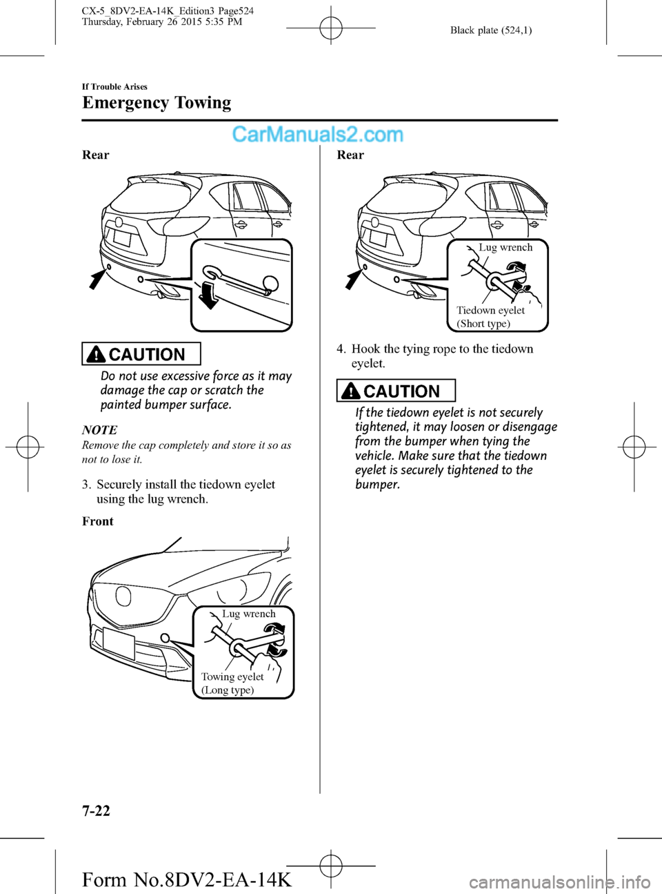 MAZDA MODEL CX-5 2016 Owners Manual (in English) Black plate (524,1)
Rear
CAUTION
Do not use excessive force as it may
damage the cap or scratch the
painted bumper surface.
NOTE
Remove the cap completely and store it so as
not to lose it.
3. Securel MAZDA MODEL CX-5 2016 Owners Manual (in English) Black plate (524,1)
Rear
CAUTION
Do not use excessive force as it may
damage the cap or scratch the
painted bumper surface.
NOTE
Remove the cap completely and store it so as
not to lose it.
3. Securel