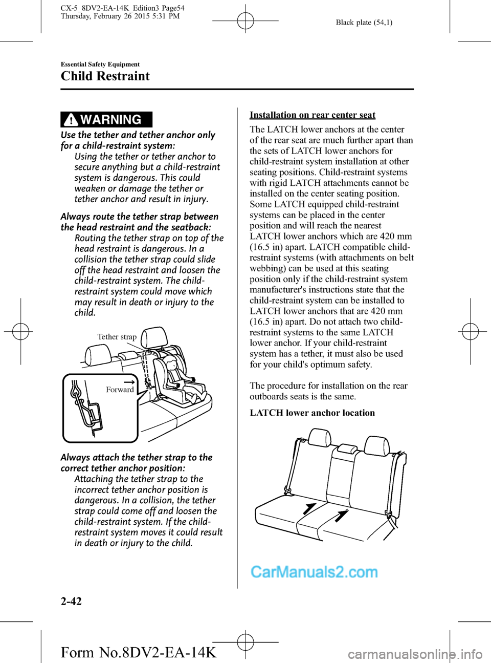 MAZDA MODEL CX-5 2016   (in English) Workshop Manual Black plate (54,1)
WARNING
Use the tether and tether anchor only
for a child-restraint system:
Using the tether or tether anchor to
secure anything but a child-restraint
system is dangerous. This coul