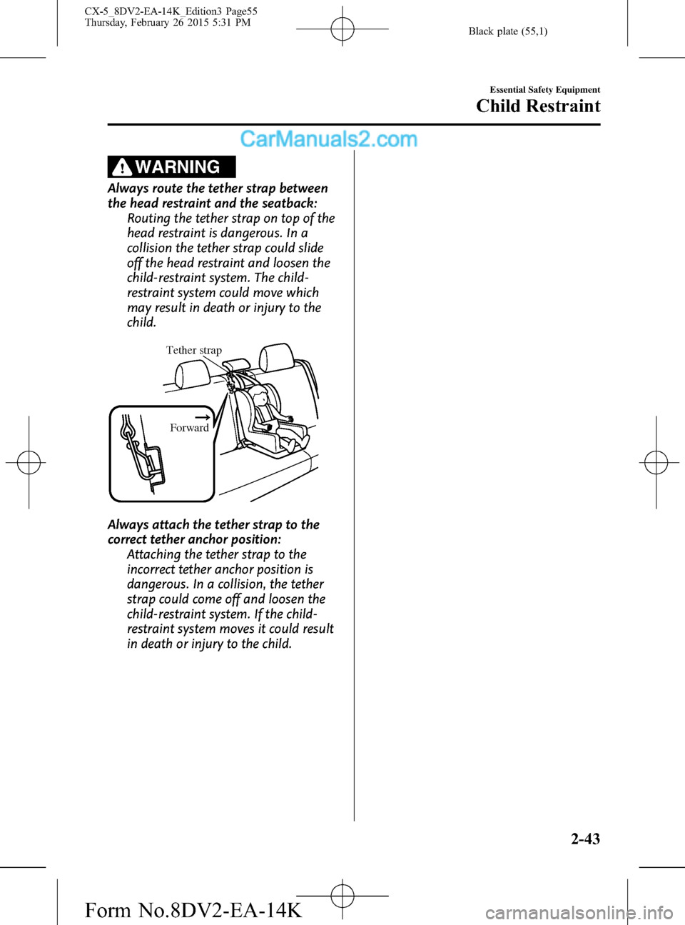 MAZDA MODEL CX-5 2016   (in English) Workshop Manual Black plate (55,1)
WARNING
Always route the tether strap between
the head restraint and the seatback:
Routing the tether strap on top of the
head restraint is dangerous. In a
collision the tether stra