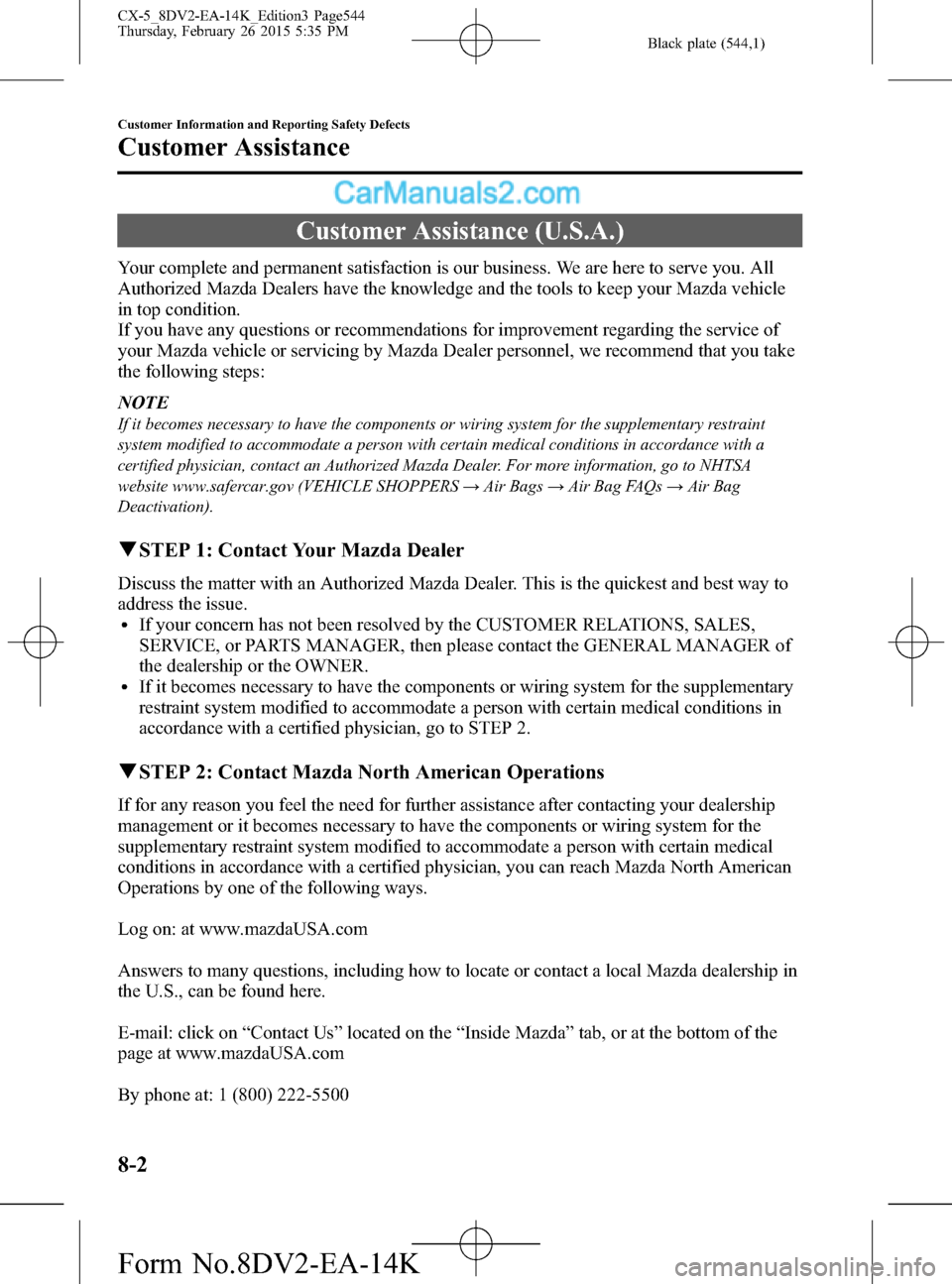 MAZDA MODEL CX-5 2016 Owners Manual (in English) Black plate (544,1)
Customer Assistance (U.S.A.)
Your complete and permanent satisfaction is our business. We are here to serve you. All
Authorized Mazda Dealers have the knowledge and the tools to ke MAZDA MODEL CX-5 2016 Owners Manual (in English) Black plate (544,1)
Customer Assistance (U.S.A.)
Your complete and permanent satisfaction is our business. We are here to serve you. All
Authorized Mazda Dealers have the knowledge and the tools to ke