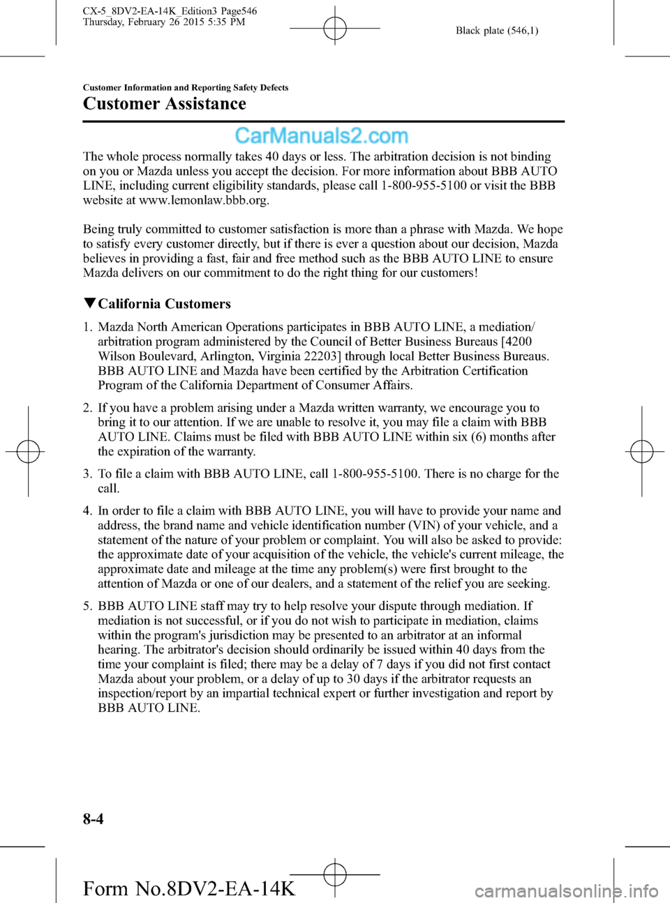 MAZDA MODEL CX-5 2016 Owners Manual (in English) Black plate (546,1)
The whole process normally takes 40 days or less. The arbitration decision is not binding
on you or Mazda unless you accept the decision. For more information about BBB AUTO
LINE, MAZDA MODEL CX-5 2016 Owners Manual (in English) Black plate (546,1)
The whole process normally takes 40 days or less. The arbitration decision is not binding
on you or Mazda unless you accept the decision. For more information about BBB AUTO
LINE,