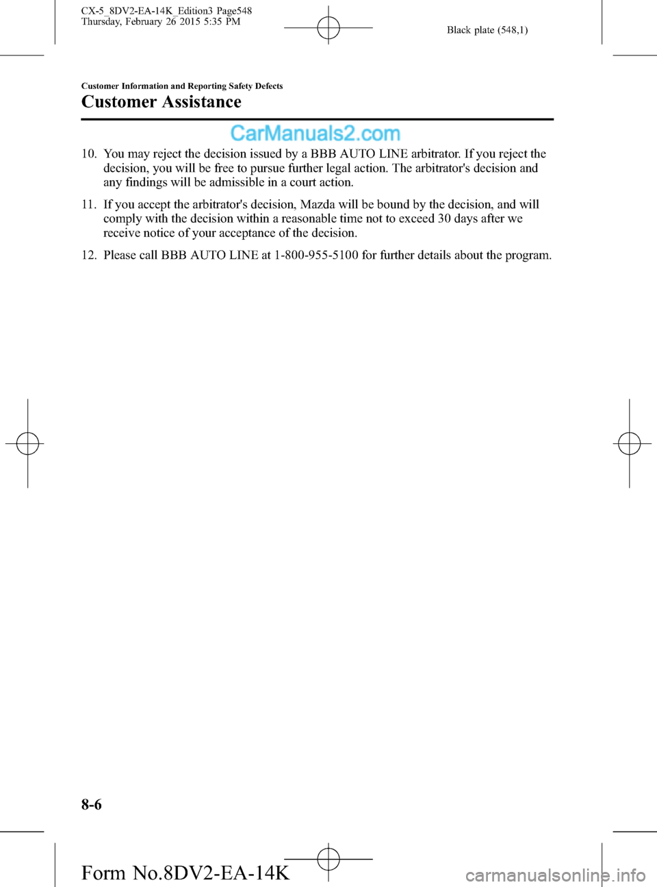 MAZDA MODEL CX-5 2016 Owners Manual (in English) Black plate (548,1)
10. You may reject the decision issued by a BBB AUTO LINE arbitrator. If you reject the
decision, you will be free to pursue further legal action. The arbitrators decision and
any MAZDA MODEL CX-5 2016 Owners Manual (in English) Black plate (548,1)
10. You may reject the decision issued by a BBB AUTO LINE arbitrator. If you reject the
decision, you will be free to pursue further legal action. The arbitrators decision and
any