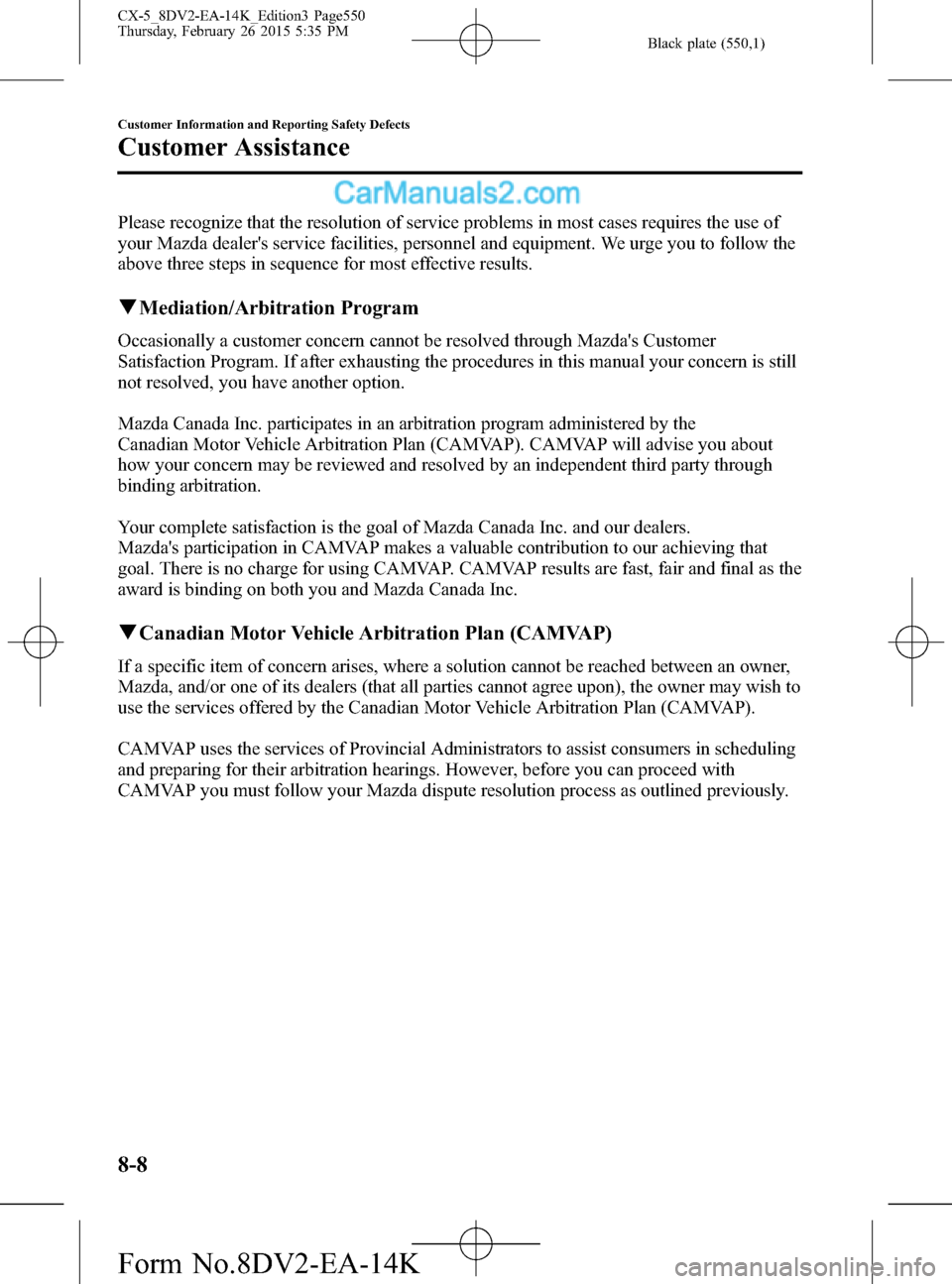MAZDA MODEL CX-5 2016 Owners Manual (in English) Black plate (550,1)
Please recognize that the resolution of service problems in most cases requires the use of
your Mazda dealers service facilities, personnel and equipment. We urge you to follow th MAZDA MODEL CX-5 2016 Owners Manual (in English) Black plate (550,1)
Please recognize that the resolution of service problems in most cases requires the use of
your Mazda dealers service facilities, personnel and equipment. We urge you to follow th