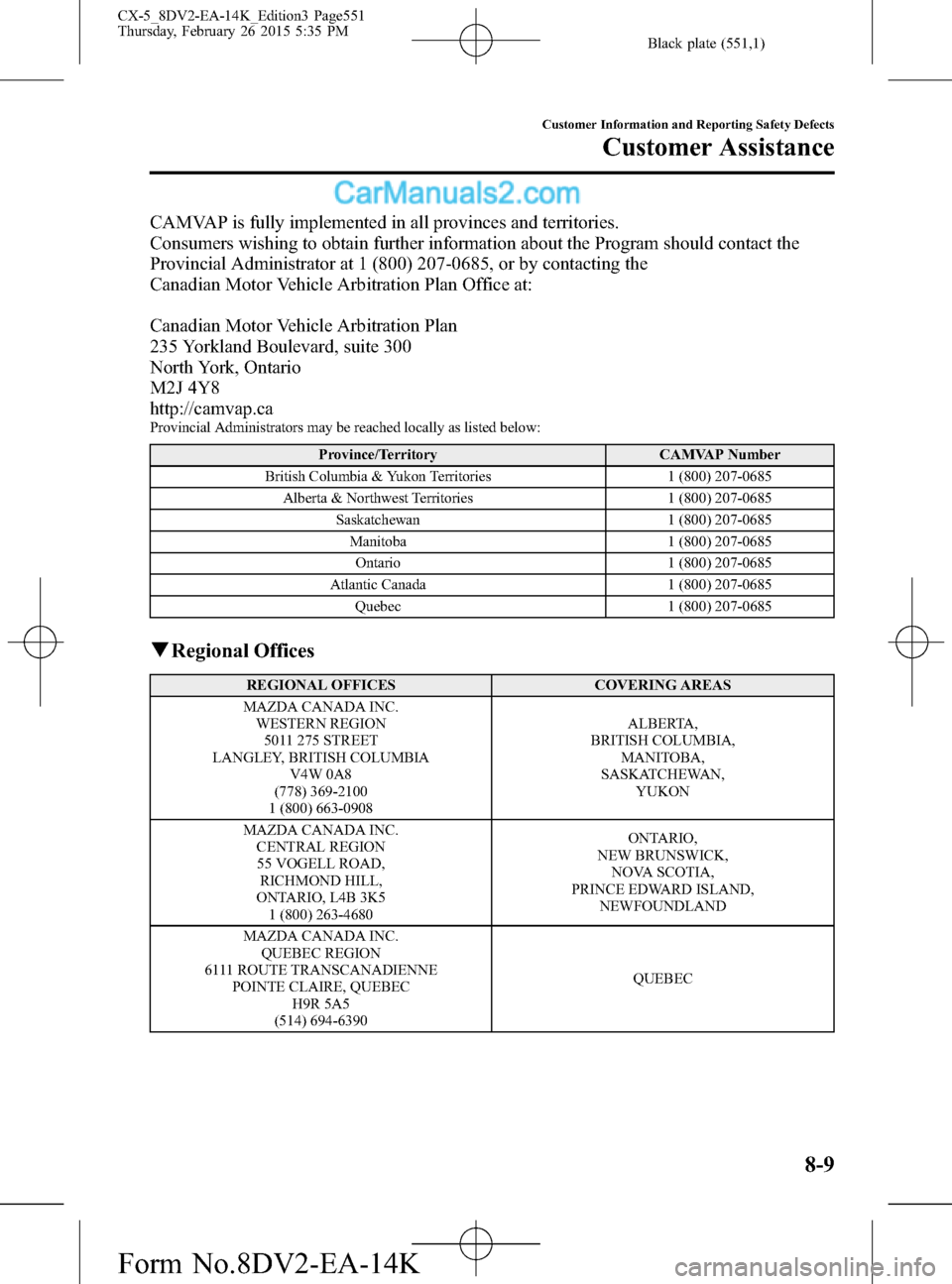MAZDA MODEL CX-5 2016 Owners Manual (in English) Black plate (551,1)
CAMVAP is fully implemented in all provinces and territories.
Consumers wishing to obtain further information about the Program should contact the
Provincial Administrator at 1 (80 MAZDA MODEL CX-5 2016 Owners Manual (in English) Black plate (551,1)
CAMVAP is fully implemented in all provinces and territories.
Consumers wishing to obtain further information about the Program should contact the
Provincial Administrator at 1 (80