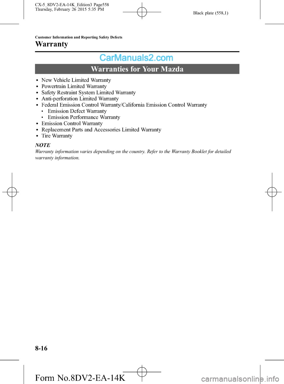 MAZDA MODEL CX-5 2016 Owners Manual (in English) Black plate (558,1)
Warranties for Your Mazda
lNew Vehicle Limited WarrantylPowertrain Limited WarrantylSafety Restraint System Limited WarrantylAnti-perforation Limited WarrantylFederal Emission Cont MAZDA MODEL CX-5 2016 Owners Manual (in English) Black plate (558,1)
Warranties for Your Mazda
lNew Vehicle Limited WarrantylPowertrain Limited WarrantylSafety Restraint System Limited WarrantylAnti-perforation Limited WarrantylFederal Emission Cont