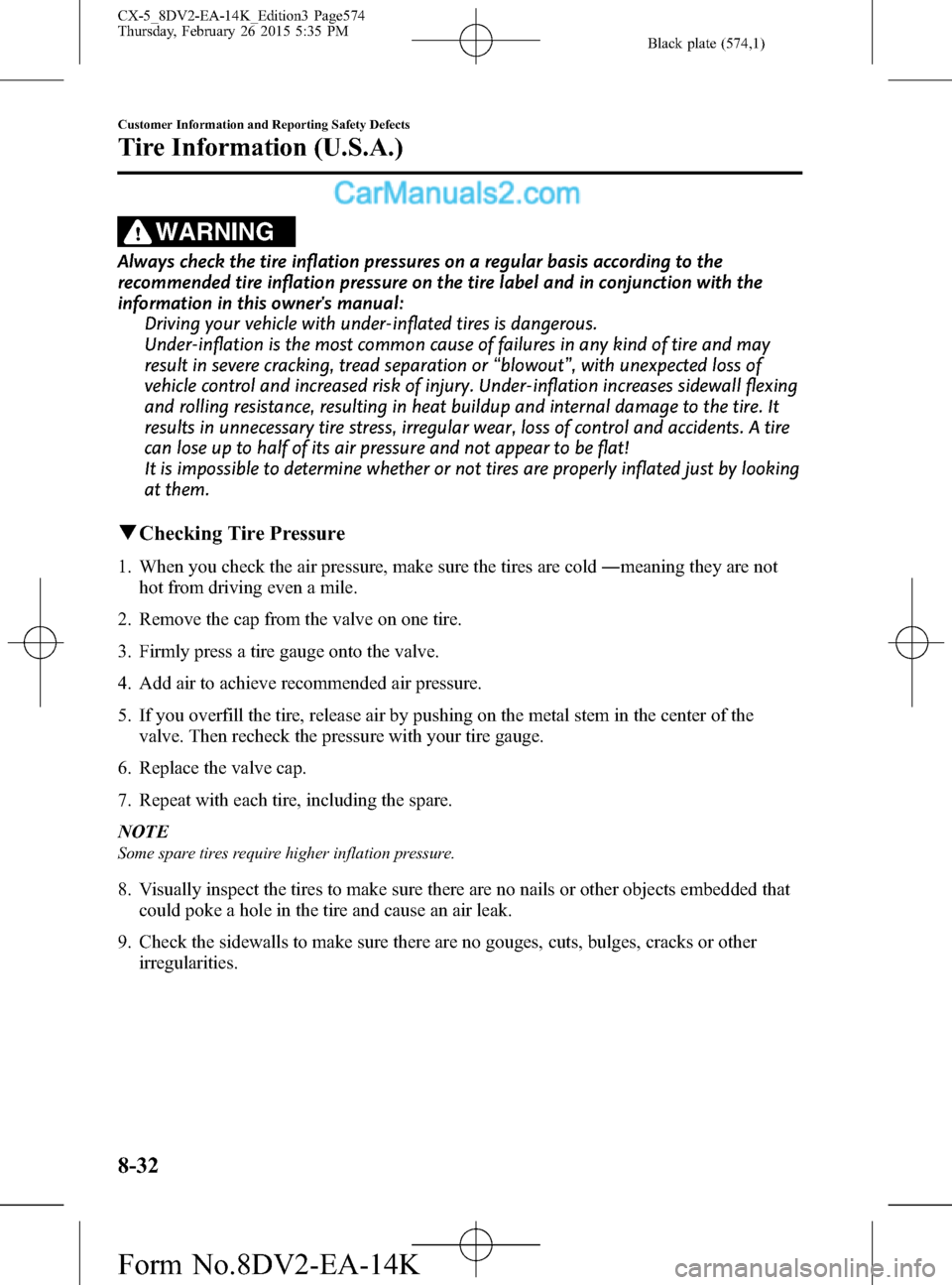 MAZDA MODEL CX-5 2016 Owners Manual (in English) Black plate (574,1)
WARNING
Always check the tire inflation pressures on a regular basis according to the
recommended tire inflation pressure on the tire label and in conjunction with the
information MAZDA MODEL CX-5 2016 Owners Manual (in English) Black plate (574,1)
WARNING
Always check the tire inflation pressures on a regular basis according to the
recommended tire inflation pressure on the tire label and in conjunction with the
information