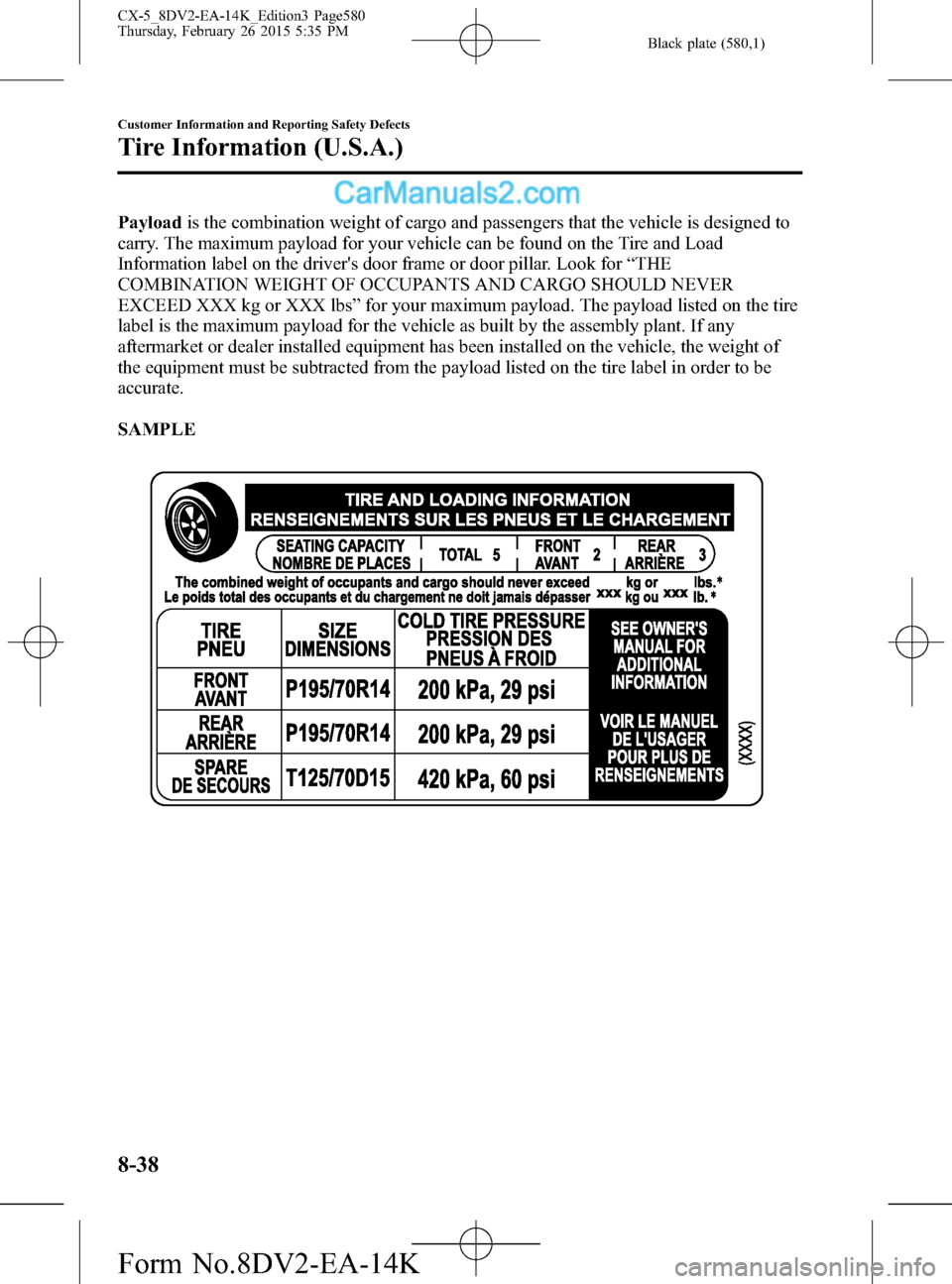 MAZDA MODEL CX-5 2016 (in English) Owners Manual Black plate (580,1)
Payloadis the combination weight of cargo and passengers that the vehicle is designed to
carry. The maximum payload for your vehicle can be found on the Tire and Load
Information l MAZDA MODEL CX-5 2016 (in English) Owners Manual Black plate (580,1)
Payloadis the combination weight of cargo and passengers that the vehicle is designed to
carry. The maximum payload for your vehicle can be found on the Tire and Load
Information l