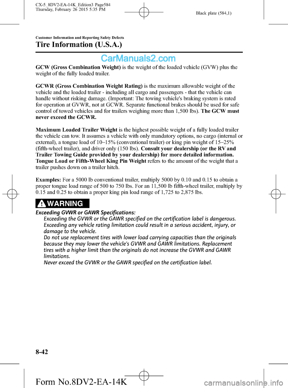 MAZDA MODEL CX-5 2016 (in English) Owners Manual Black plate (584,1)
GCW (Gross Combination Weight)is the weight of the loaded vehicle (GVW) plus the
weight of the fully loaded trailer.
GCWR (Gross Combination Weight Rating)is the maximum allowable MAZDA MODEL CX-5 2016 (in English) Owners Manual Black plate (584,1)
GCW (Gross Combination Weight)is the weight of the loaded vehicle (GVW) plus the
weight of the fully loaded trailer.
GCWR (Gross Combination Weight Rating)is the maximum allowable