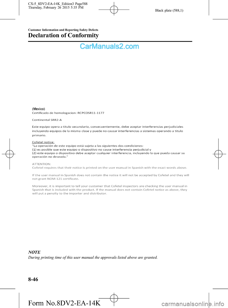 MAZDA MODEL CX-5 2016  Owners Manual (in English) Black plate (588,1)
NOTE
During printing time of this user manual the approvals listed above are granted.
8-46
Customer Information and Reporting Safety Defects
Declaration of Conformity
CX-5_8DV2-EA-
