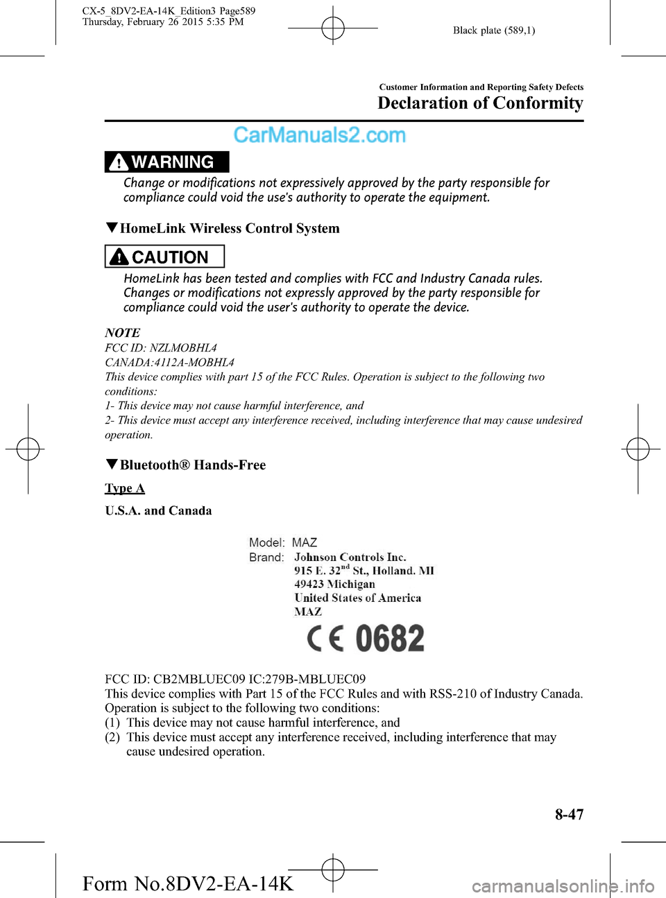 MAZDA MODEL CX-5 2016  Owners Manual (in English) Black plate (589,1)
WARNING
Change or modifications not expressively approved by the party responsible for
compliance could void the uses authority to operate the equipment.
qHomeLink Wireless Contro
