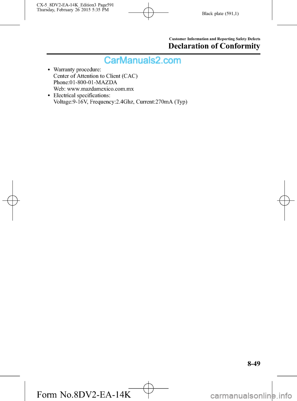 MAZDA MODEL CX-5 2016  Owners Manual (in English) Black plate (591,1)
lWarranty procedure:
Center of Attention to Client (CAC)
Phone:01-800-01-MAZDA
Web: www.mazdamexico.com.mx
lElectrical specifications:
Voltage:9-16V, Frequency:2.4Ghz, Current:270m