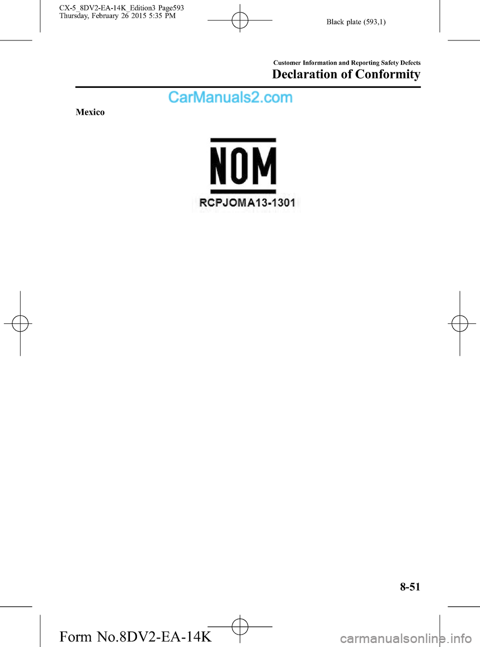 MAZDA MODEL CX-5 2016  Owners Manual (in English) Black plate (593,1)
Mexico
Customer Information and Reporting Safety Defects
Declaration of Conformity
8-51
CX-5_8DV2-EA-14K_Edition3 Page593
Thursday, February 26 2015 5:35 PM
Form No.8DV2-EA-14K  