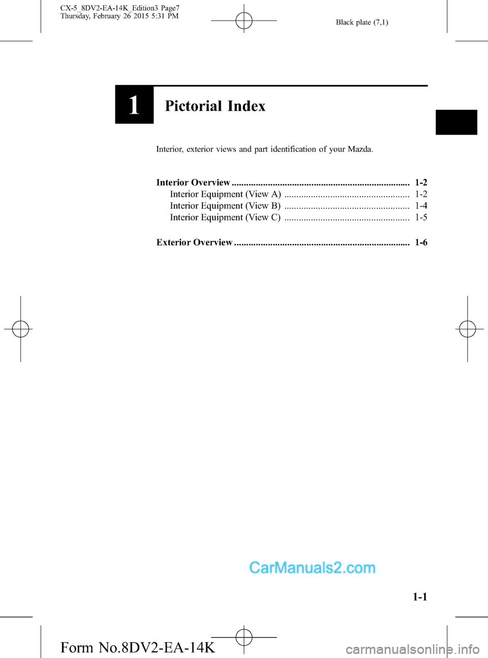 MAZDA MODEL CX-5 2016  Owners Manual (in English) Black plate (7,1)
1Pictorial Index
Interior, exterior views and part identification of your Mazda.
Interior Overview .......................................................................... 1-2
Inte