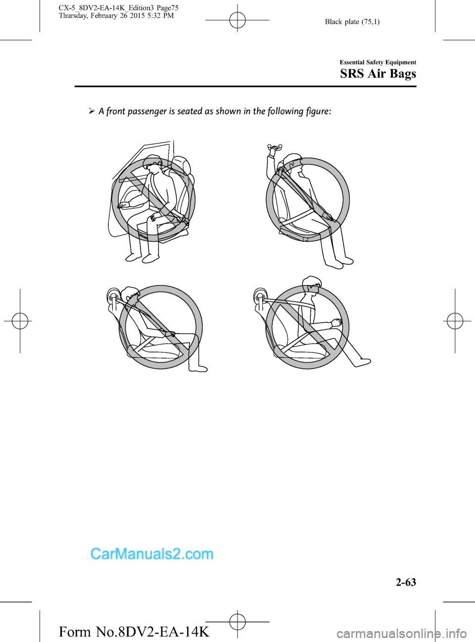 MAZDA MODEL CX-5 2016   (in English) Manual PDF Black plate (75,1)
ØA front passenger is seated as shown in the following figure:
Essential Safety Equipment
SRS Air Bags
2-63
CX-5_8DV2-EA-14K_Edition3 Page75
Thursday, February 26 2015 5:32 PM
Form
