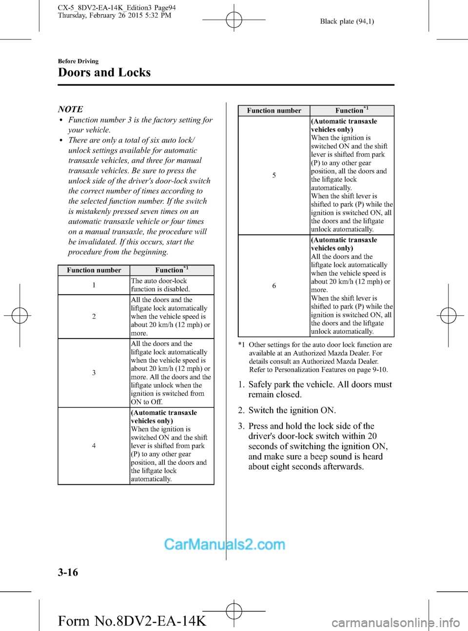 MAZDA MODEL CX-5 2016 (in English) User Guide Black plate (94,1)
NOTElFunction number 3 is the factory setting for
your vehicle.
lThere are only a total of six auto lock/
unlock settings available for automatic
transaxle vehicles, and three for m MAZDA MODEL CX-5 2016 (in English) User Guide Black plate (94,1)
NOTElFunction number 3 is the factory setting for
your vehicle.
lThere are only a total of six auto lock/
unlock settings available for automatic
transaxle vehicles, and three for m
