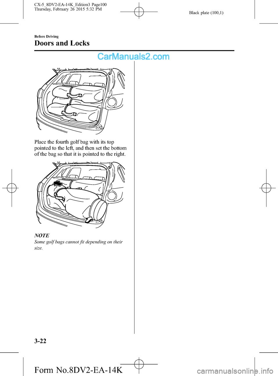 MAZDA MODEL CX-5 2016 (in English) Owners Guide Black plate (100,1)
Place the fourth golf bag with its top
pointed to the left, and then set the bottom
of the bag so that it is pointed to the right.
NOTE
Some golf bags cannot fit depending on their MAZDA MODEL CX-5 2016 (in English) Owners Guide Black plate (100,1)
Place the fourth golf bag with its top
pointed to the left, and then set the bottom
of the bag so that it is pointed to the right.
NOTE
Some golf bags cannot fit depending on their