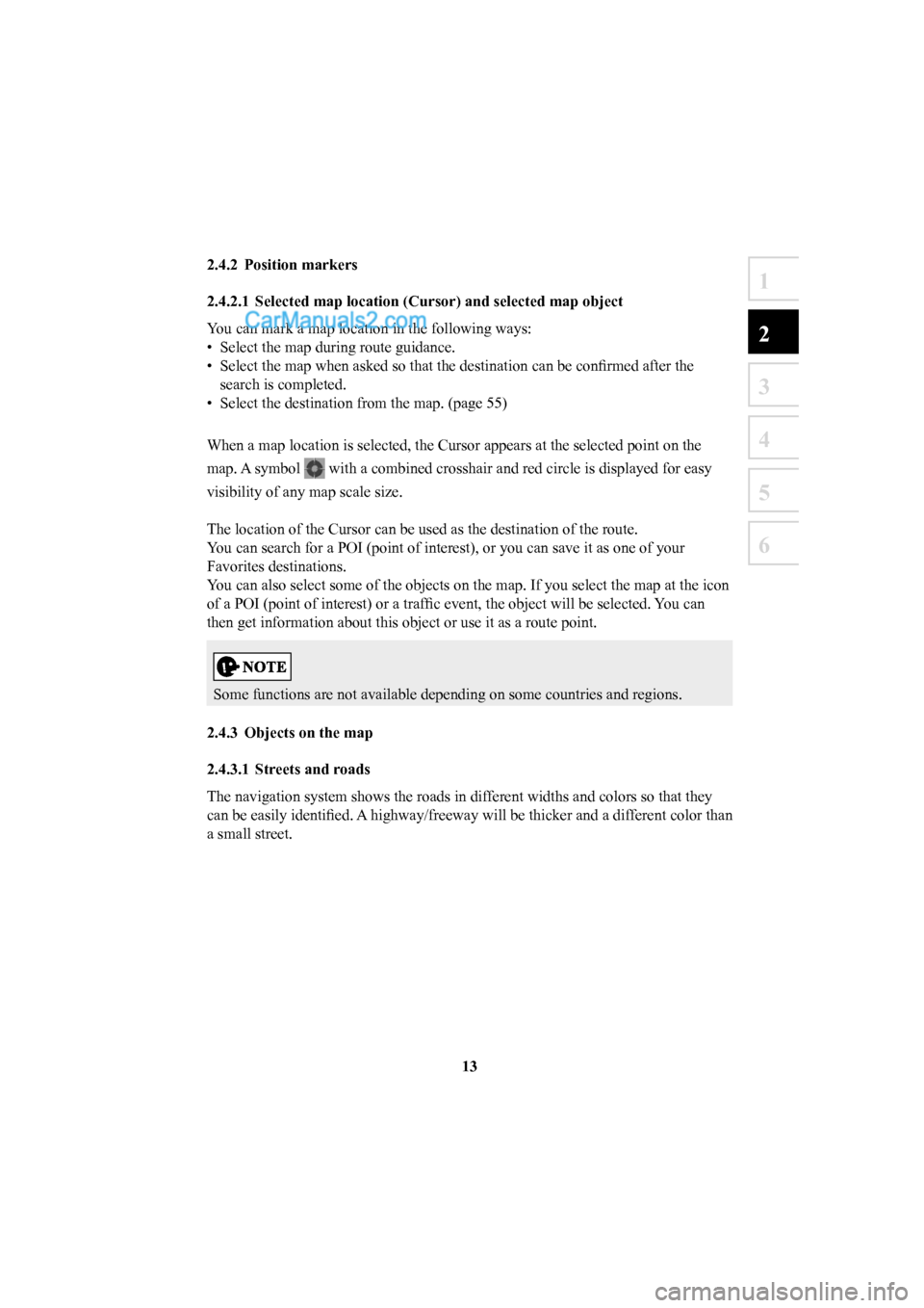 MAZDA MODEL CX-5 2016  Navigation Manual (in English) 13
1
2
3
4
5
6
2.4.2 Position markers 
2.4.2.1  Selected map location (Cursor) and selected map object 
You can mark a map location in the following ways: 
•  Select the map during route guidance.
