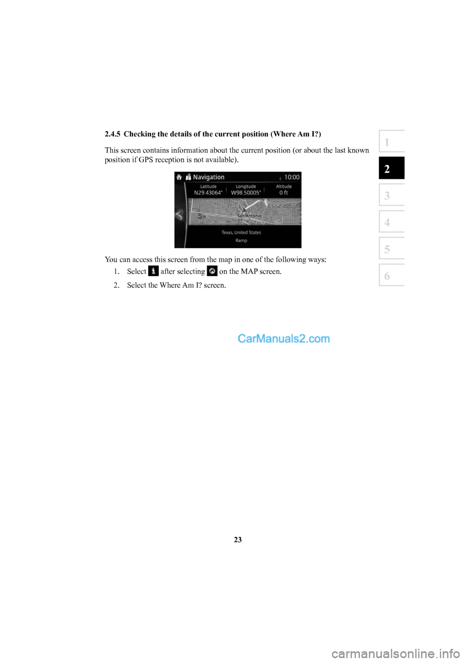 MAZDA MODEL CX-5 2016  Navigation Manual (in English) 23
1
2
3
4
5
6
2.4.5  Checking the details of the current position (Where Am I?) 
This screen contains information about the current position (or about t\
he last known 
position if GPS reception is n