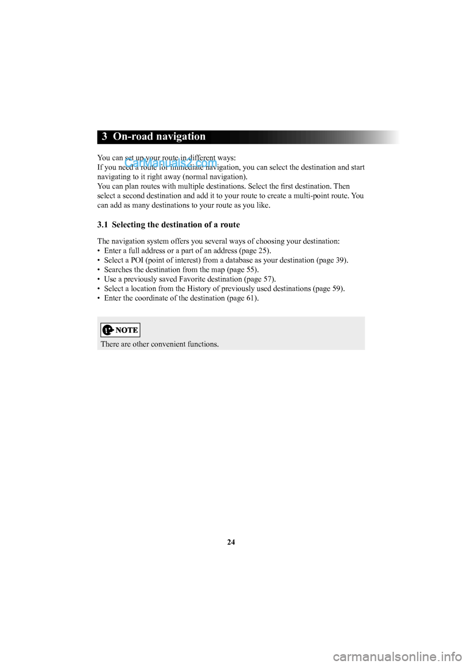 MAZDA MODEL CX-5 2016  Navigation Manual (in English) 24
3 On-road navigation 
You can set up your route in different ways: 
If you need a route for immediate navigation, you can select the destina\
tion and start 
navigating to it right away (normal nav