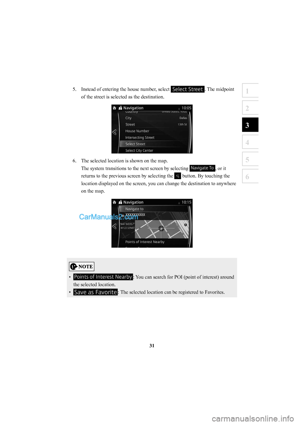 MAZDA MODEL CX-5 2016  Navigation Manual (in English) 31
1
2
3
4
5
6
5.  Instead of entering the house number, select . The midpoint 
of the street is selected as the destination. 
6.  The selected location is shown on the map. The system transitions to 