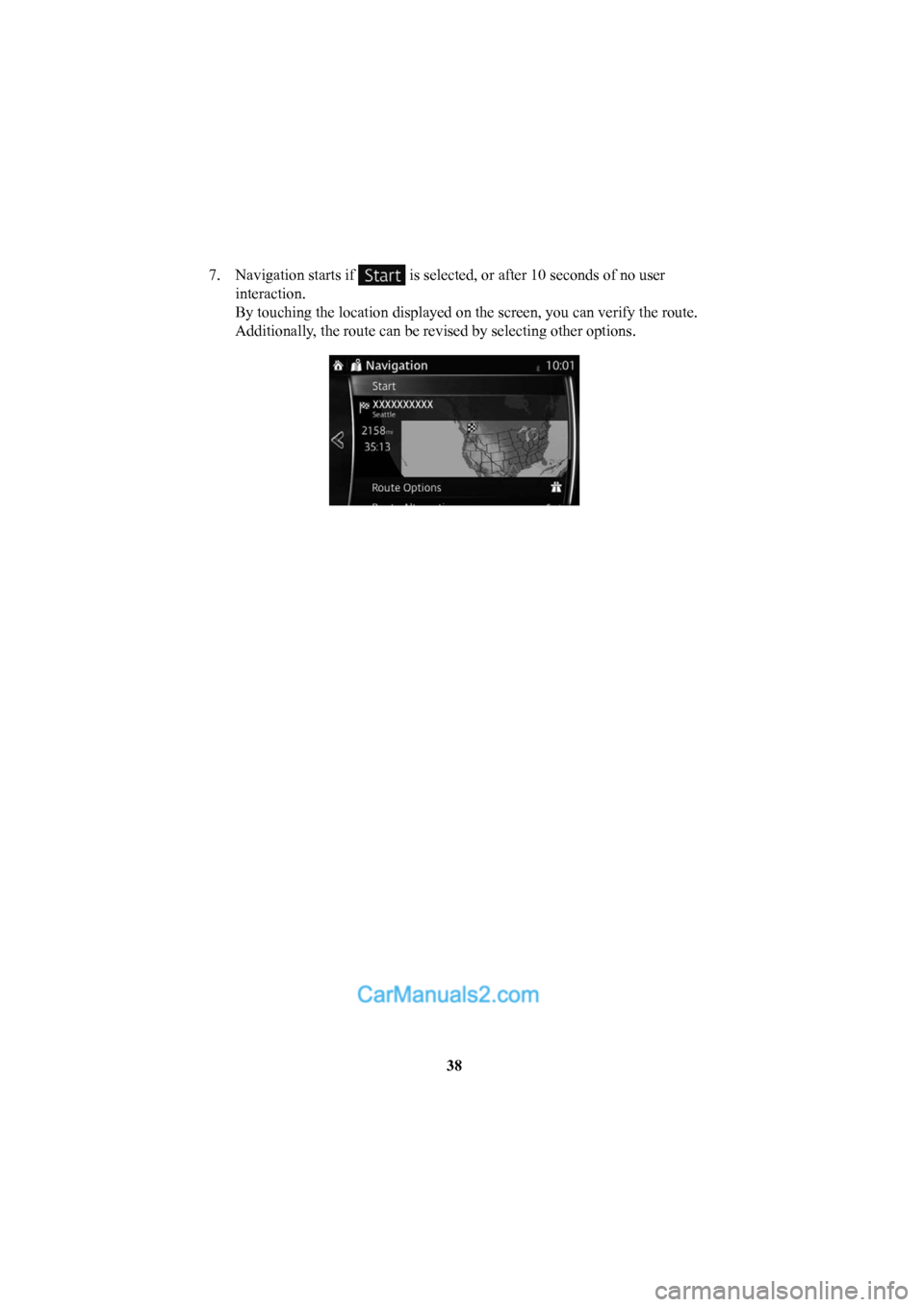 MAZDA MODEL CX-5 2016  Navigation Manual (in English) 38
7.  Navigation starts if 
 is selected, or after 10 seconds of no user 
interaction.
By touching the location displayed on the screen, you can verify the rou\
te. 
Additionally, the route can be re