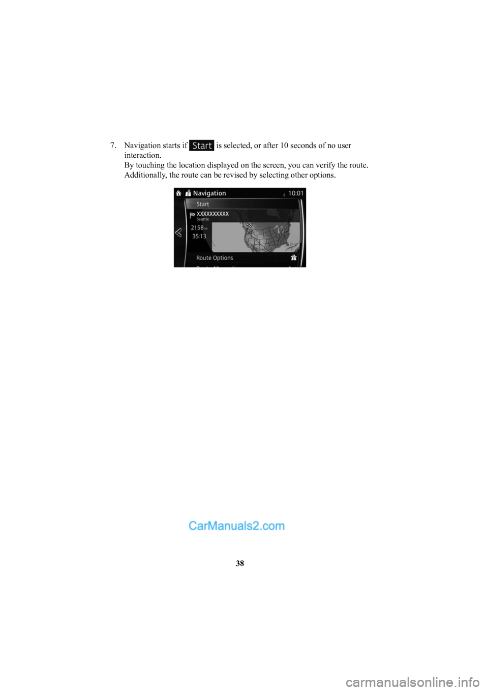 MAZDA MODEL CX-5 2016  Navigation Manual (in English) 38
7.  Navigation starts if 
 is selected, or after 10 seconds of no user 
interaction.
By touching the location displayed on the screen, you can verify the rou\
te. 
Additionally, the route can be re