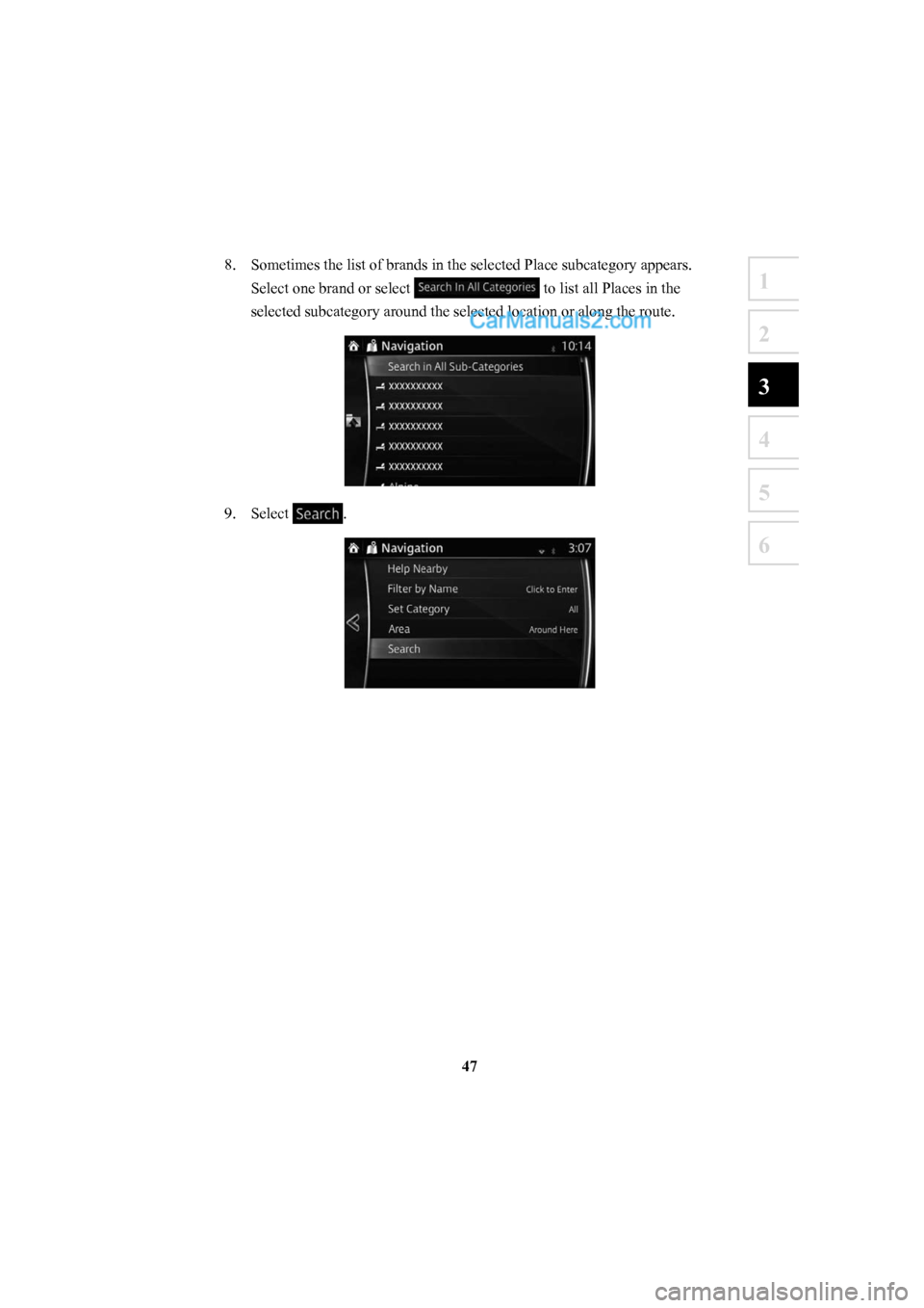 MAZDA MODEL CX-5 2016  Navigation Manual (in English) 47
1
2
3
4
5
6
8.  Sometimes the list of brands in the selected Place subcategory appears. \
Select one brand or select 
 to list all Places in the 
selected subcategory around the selected location o