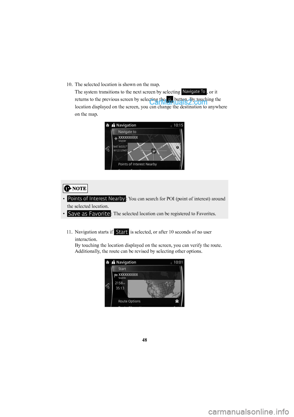 MAZDA MODEL CX-5 2016  Navigation Manual (in English) 48
10.  The selected location is shown on the map.
The system transitions to the next screen by selecting 
, or it 
returns to the previous screen by selecting the 
 button. By touching the 
location 