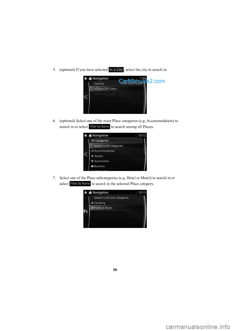 MAZDA MODEL CX-5 2016  Navigation Manual (in English) 50
5.  (optional) If you have selected 
, select the city to search in. 
6.  (optional) Select one of the main Place categories (e.g. Accommodation) to 
search in or select 
 to search among all Place