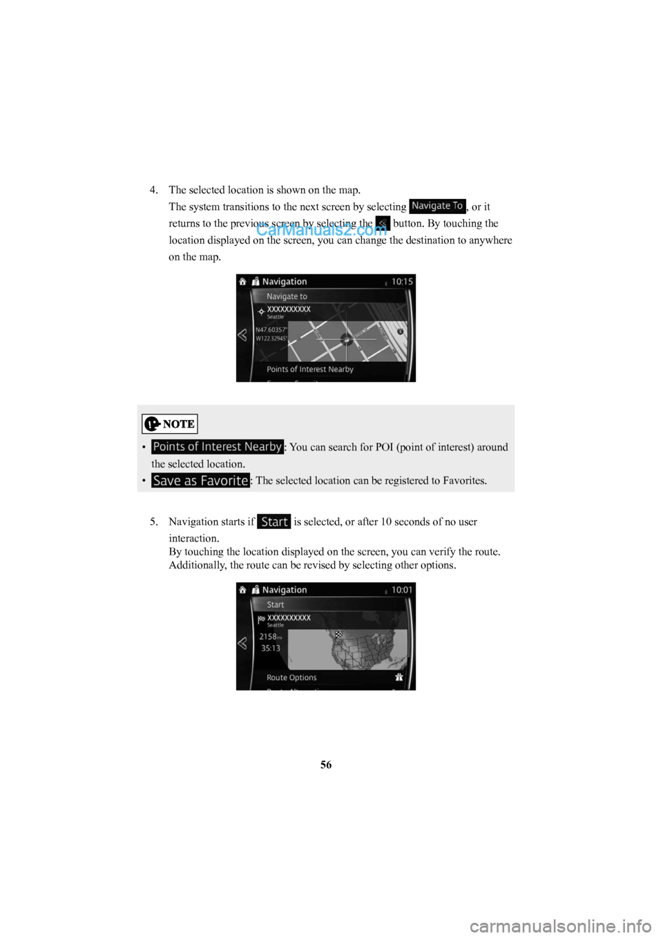 MAZDA MODEL CX-5 2016  Navigation Manual (in English) 56
4.  The selected location is shown on the map.
The system transitions to the next screen by selecting 
, or it 
returns to the previous screen by selecting the 
 button. By touching the 
location d