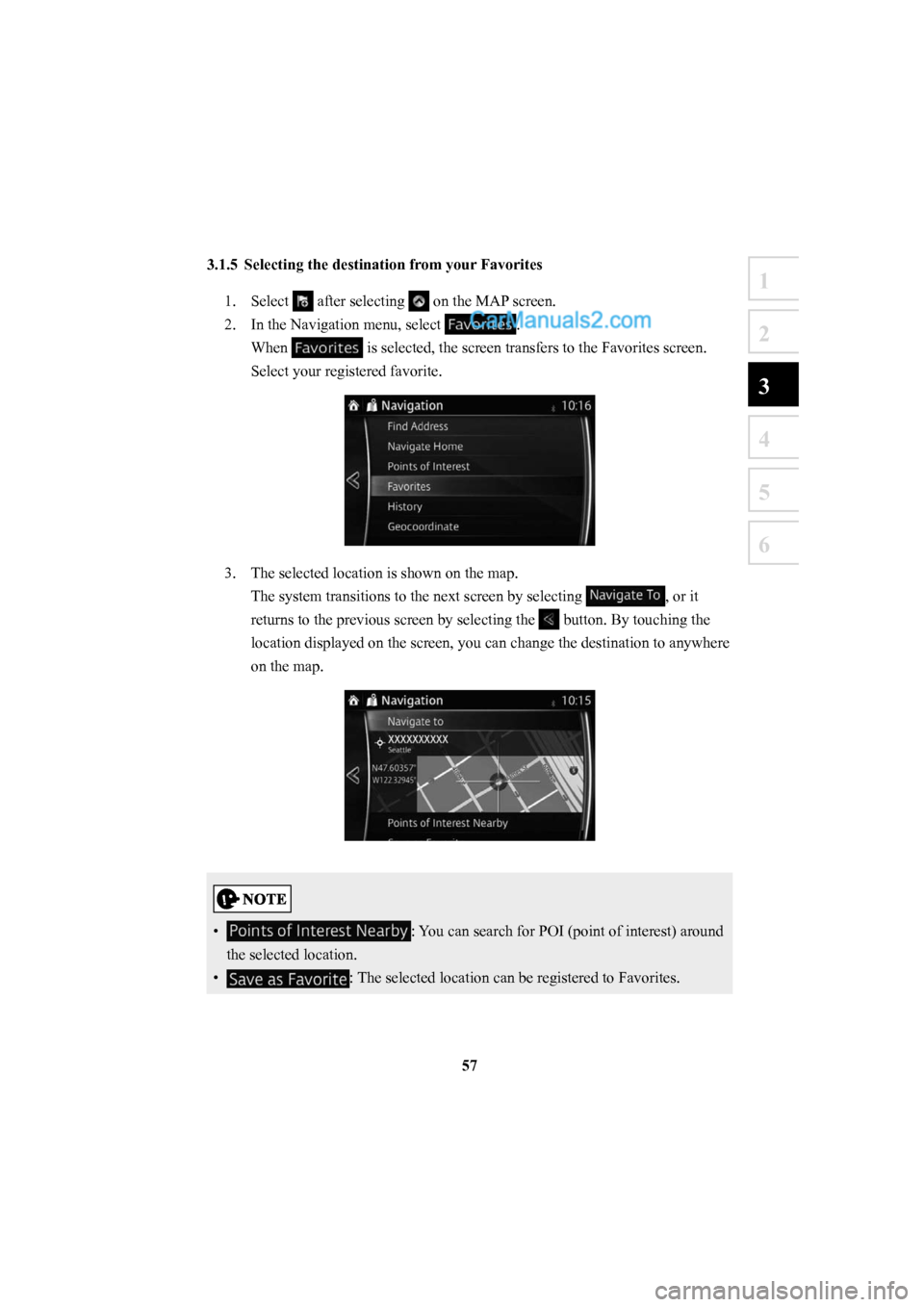MAZDA MODEL CX-5 2016  Navigation Manual (in English) 57
1
2
3
4
5
6
 3.1.5  Selecting the destination from your Favorites 1. Select 
 after selecting  on the MAP screen.
2.  In the Navigation menu, select 
.
When 
 is selected, the screen transfers to t