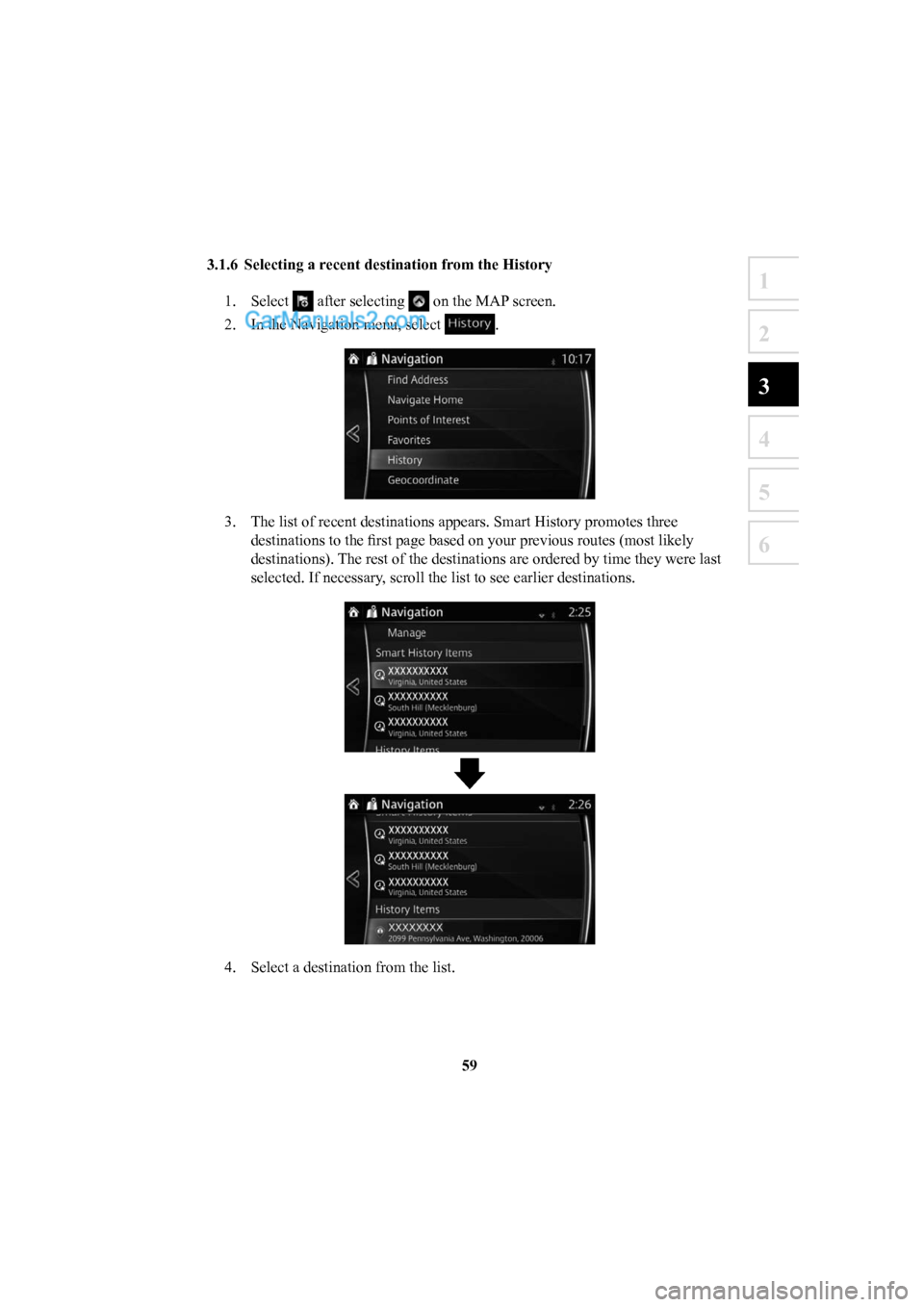 MAZDA MODEL CX-5 2016  Navigation Manual (in English) 59
1
2
3
4
5
6
 3.1.6  Selecting a recent destination from the History 1. Select 
 after selecting  on the MAP screen.
2.  In the Navigation menu, select 
.
3.  The list of recent destinations appears