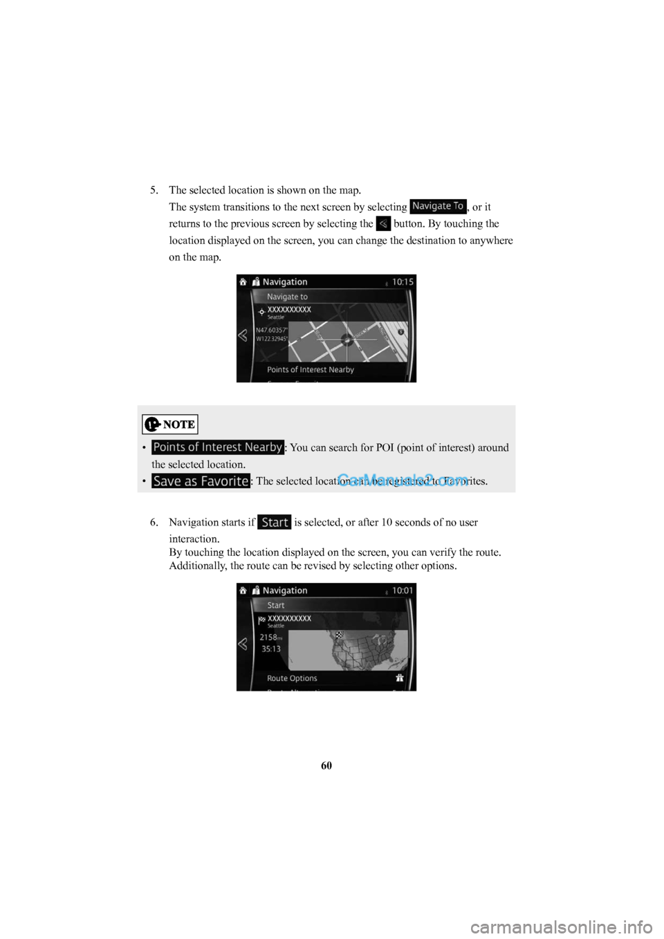 MAZDA MODEL CX-5 2016  Navigation Manual (in English) 60
5.  The selected location is shown on the map.
The system transitions to the next screen by selecting 
, or it 
returns to the previous screen by selecting the 
 button. By touching the 
location d