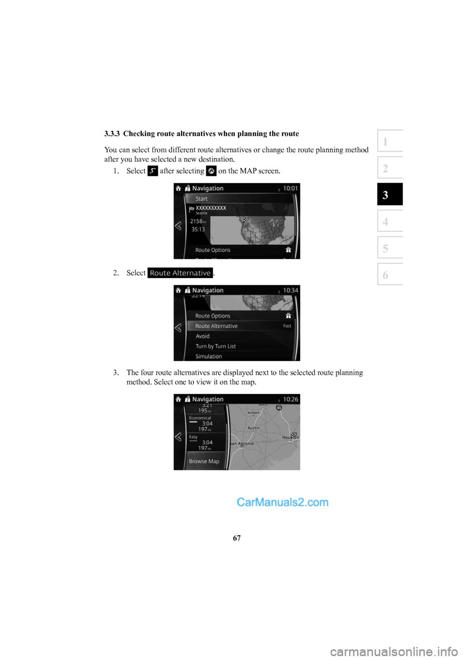 MAZDA MODEL CX-5 2016  Navigation Manual (in English) 67
1
2
3
4
5
6
3.3.3  Checking route alternatives when planning the route 
You can select from different route alternatives or change the route planning method 
after you have selected a new destinati