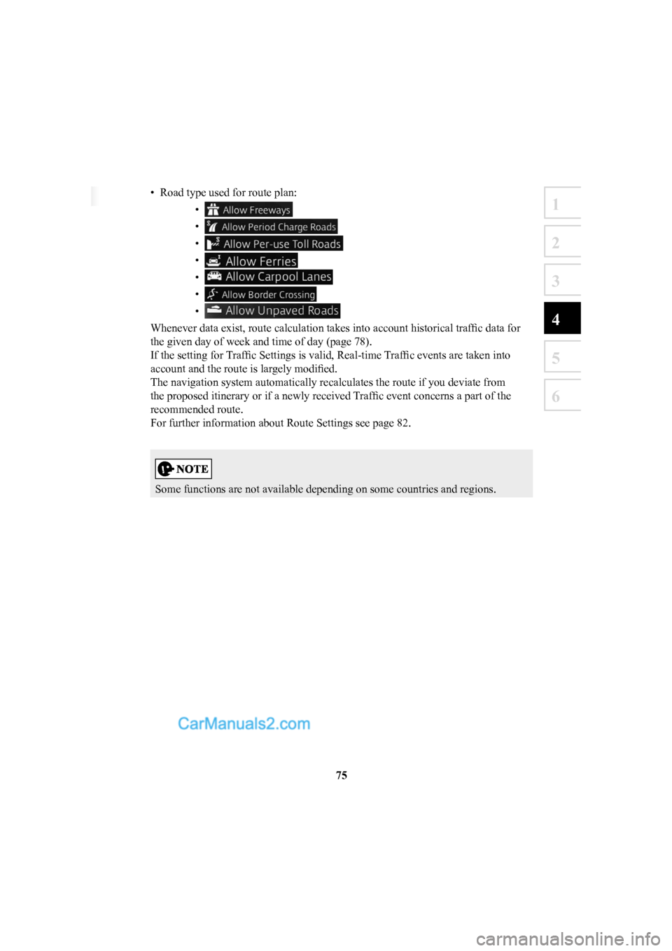 MAZDA MODEL CX-5 2016  Navigation Manual (in English) 75
1
2
3
4
5
6
•  Road type used for route plan:• 
• 
• 
• 
• 
• 
• 
Whenever data exist, route calculation takes into account historical tra\
f ﬁ c data for 
the given day of week a