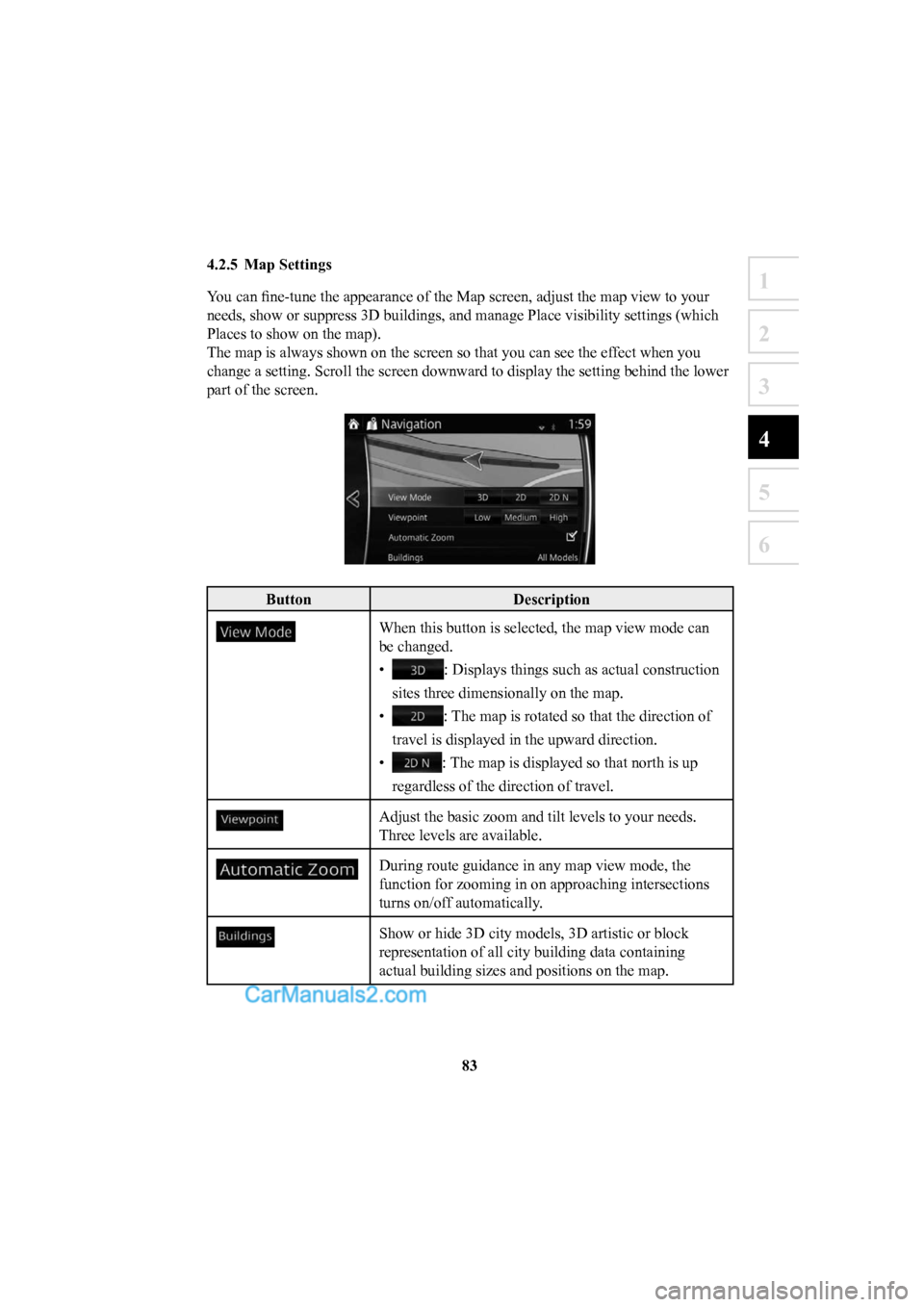 MAZDA MODEL CX-5 2016  Navigation Manual (in English) 83
1
2
3
4
5
6
 4.2.5  Map  Settings 
You can ﬁ ne-tune the appearance of the Map screen, adjust the map view to your 
needs, show or suppress 3D buildings, and manage Place visibility settin\
gs (w