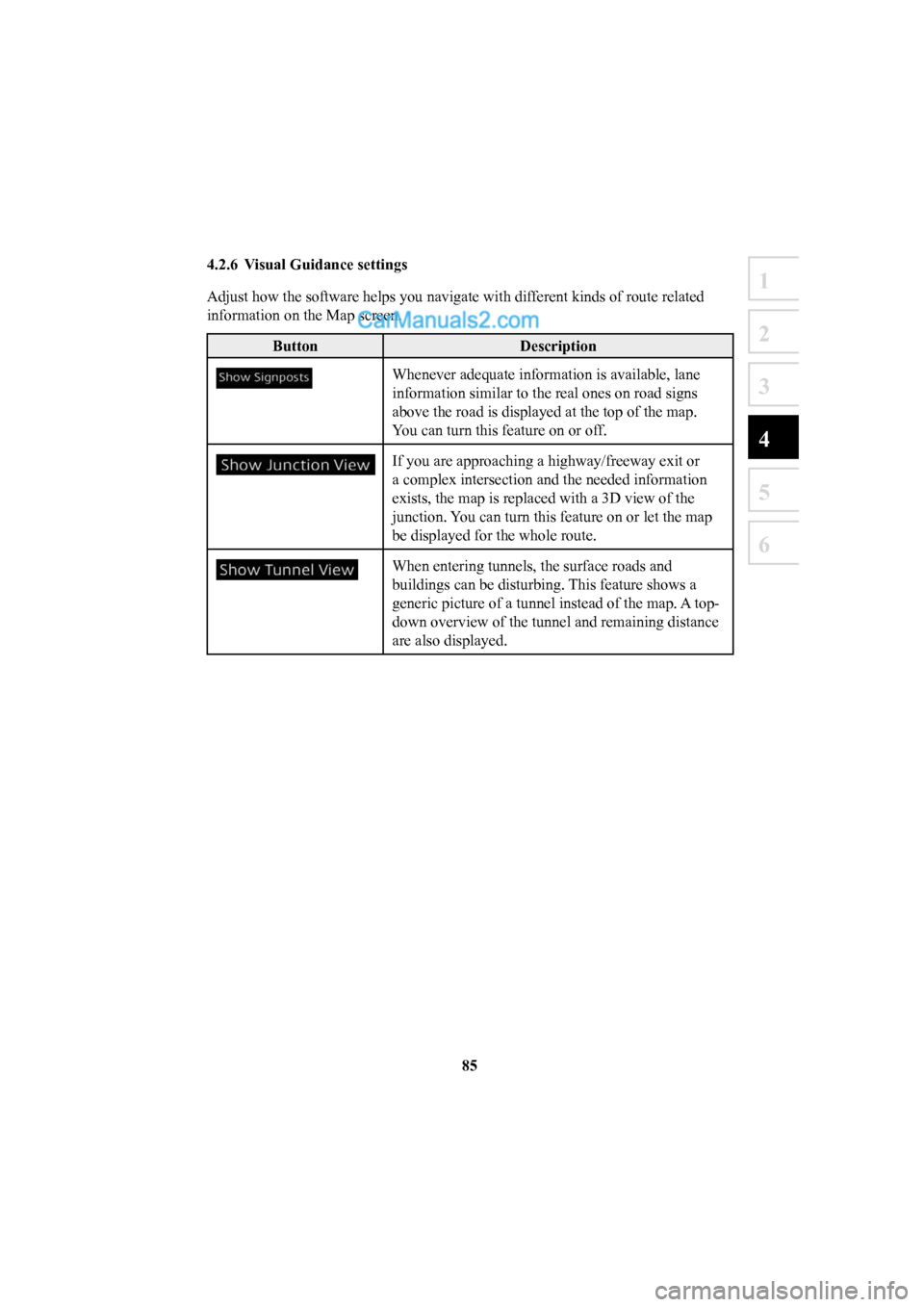 MAZDA MODEL CX-5 2016  Navigation Manual (in English) 85
1
2
3
4
5
6
 4.2.6  Visual Guidance settings 
Adjust how the software helps you navigate with different kinds of route related 
information on the Map screen. 
ButtonDescription
Whenever adequate i