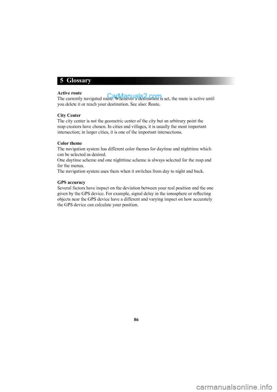 MAZDA MODEL CX-5 2016  Navigation Manual (in English) 86
5 Glossary
Active route 
The currently navigated route. Whenever a destination is set, the route is active until 
you delete it or reach your destination. See also: Route.
City Center
The city cent