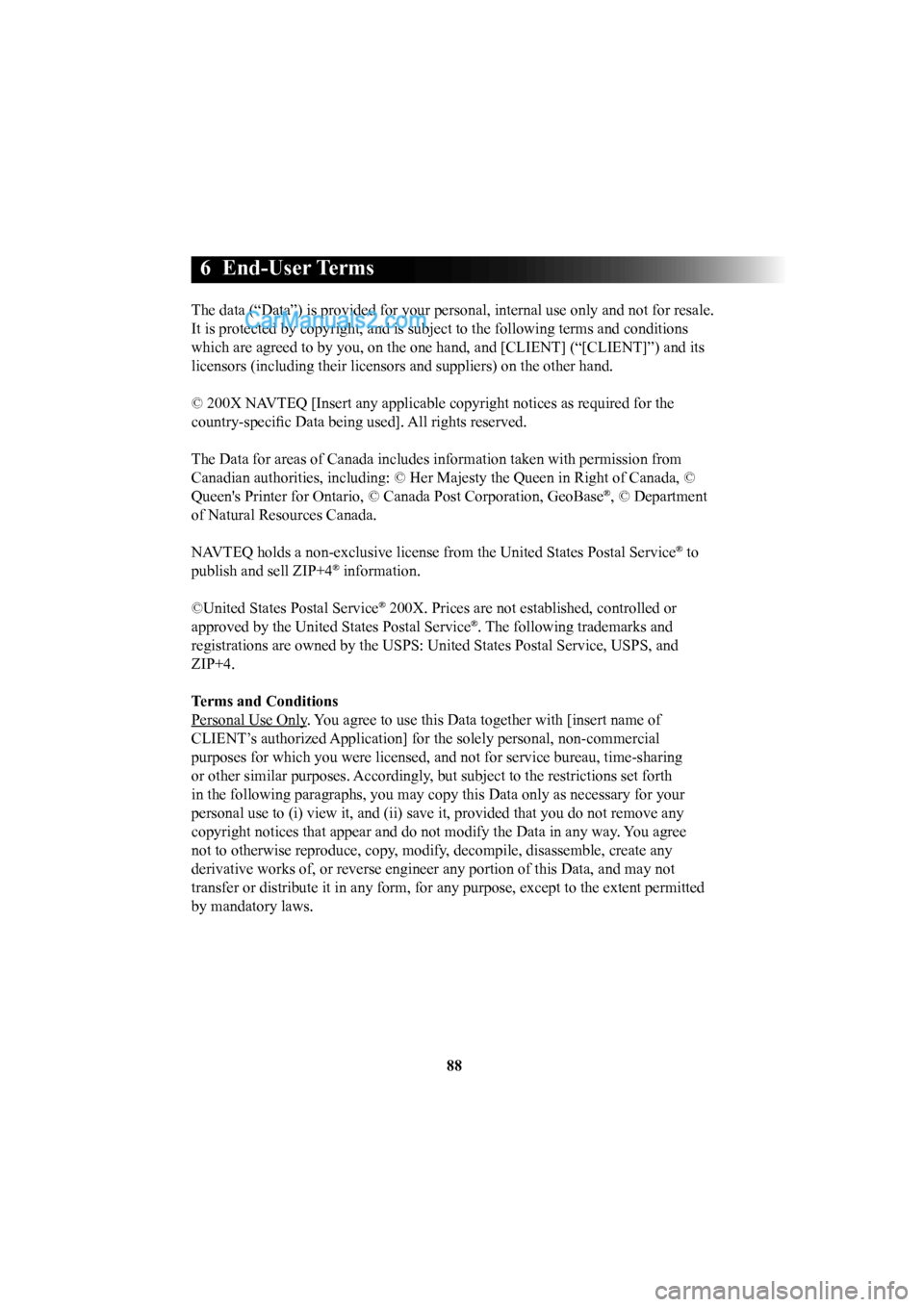 MAZDA MODEL CX-5 2016  Navigation Manual (in English) 88
 6  End-User  Terms
The data (“Data”) is provided for your personal, internal use on\
ly and not for resale. 
It is protected by copyright, and is subject to the following terms and \
condition