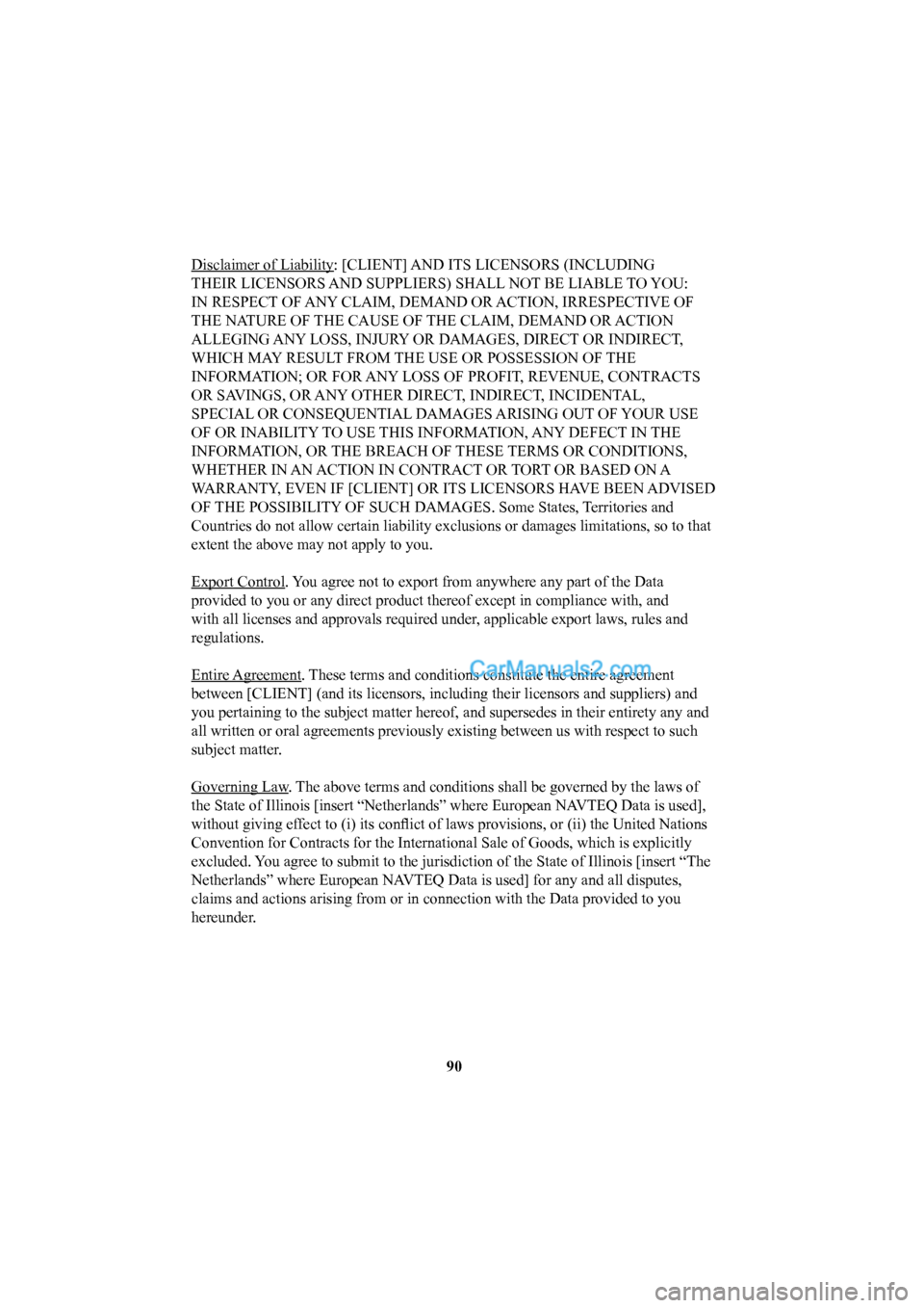 MAZDA MODEL CX-5 2016  Navigation Manual (in English) 90
Disclaimer of Liability: [CLIENT] AND ITS LICENSORS (INCLUDING 
THEIR LICENSORS AND SUPPLIERS) SHALL NOT BE LIABLE TO YOU: 
IN RESPECT OF ANY CLAIM, DEMAND OR ACTION, IRRESPECTIVE OF 
THE NATURE OF